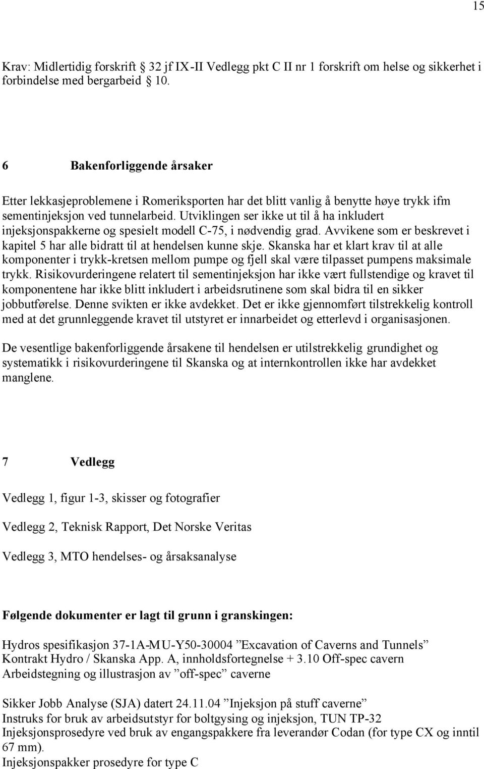 Utviklingen ser ikke ut til å ha inkludert injeksjonspakkerne og spesielt modell C-75, i nødvendig grad. Avvikene som er beskrevet i kapitel 5 har alle bidratt til at hendelsen kunne skje.