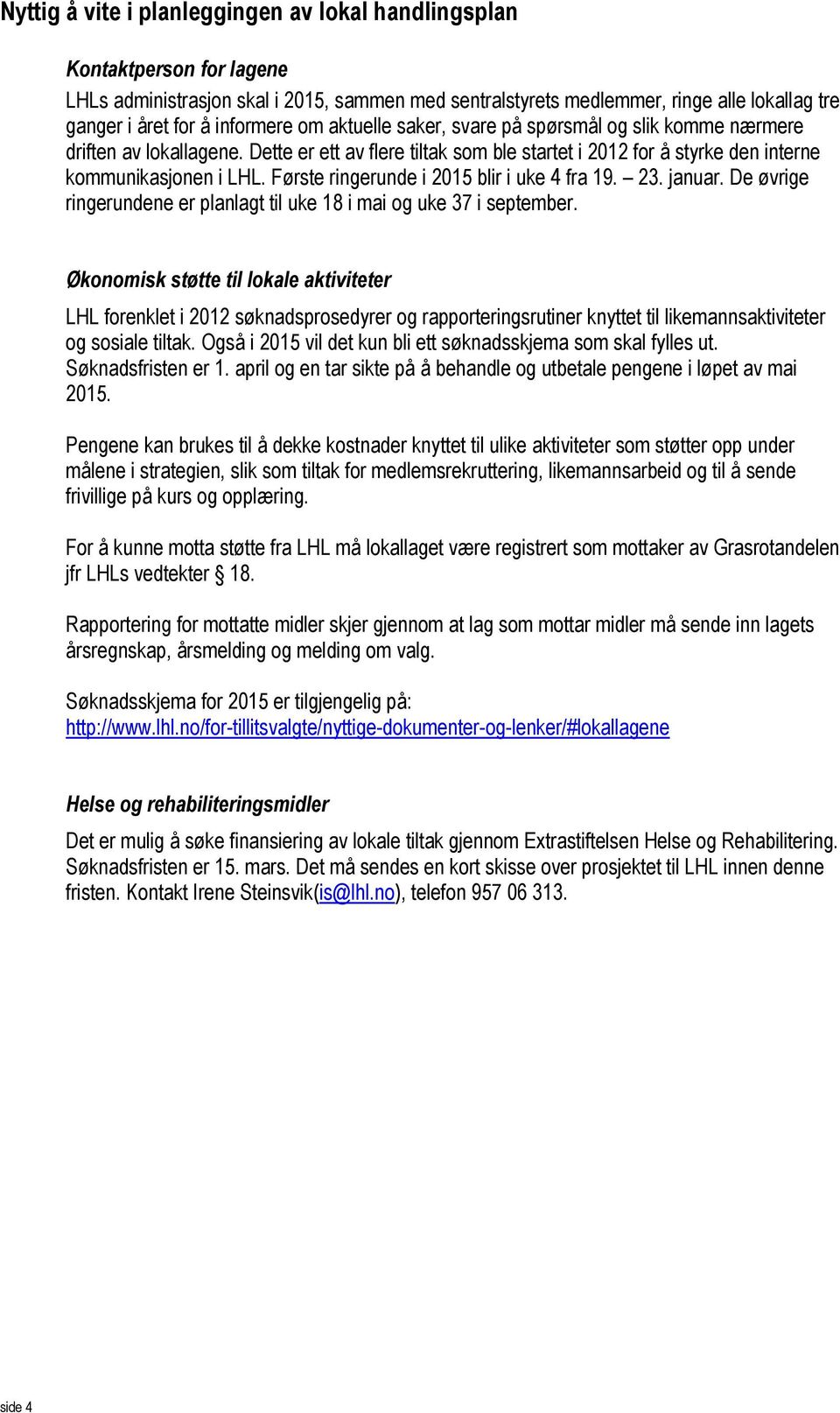 Første ringerunde i 2015 blir i uke 4 fra 19. 23. januar. De øvrige ringerundene er planlagt til uke 18 i mai og uke 37 i september.