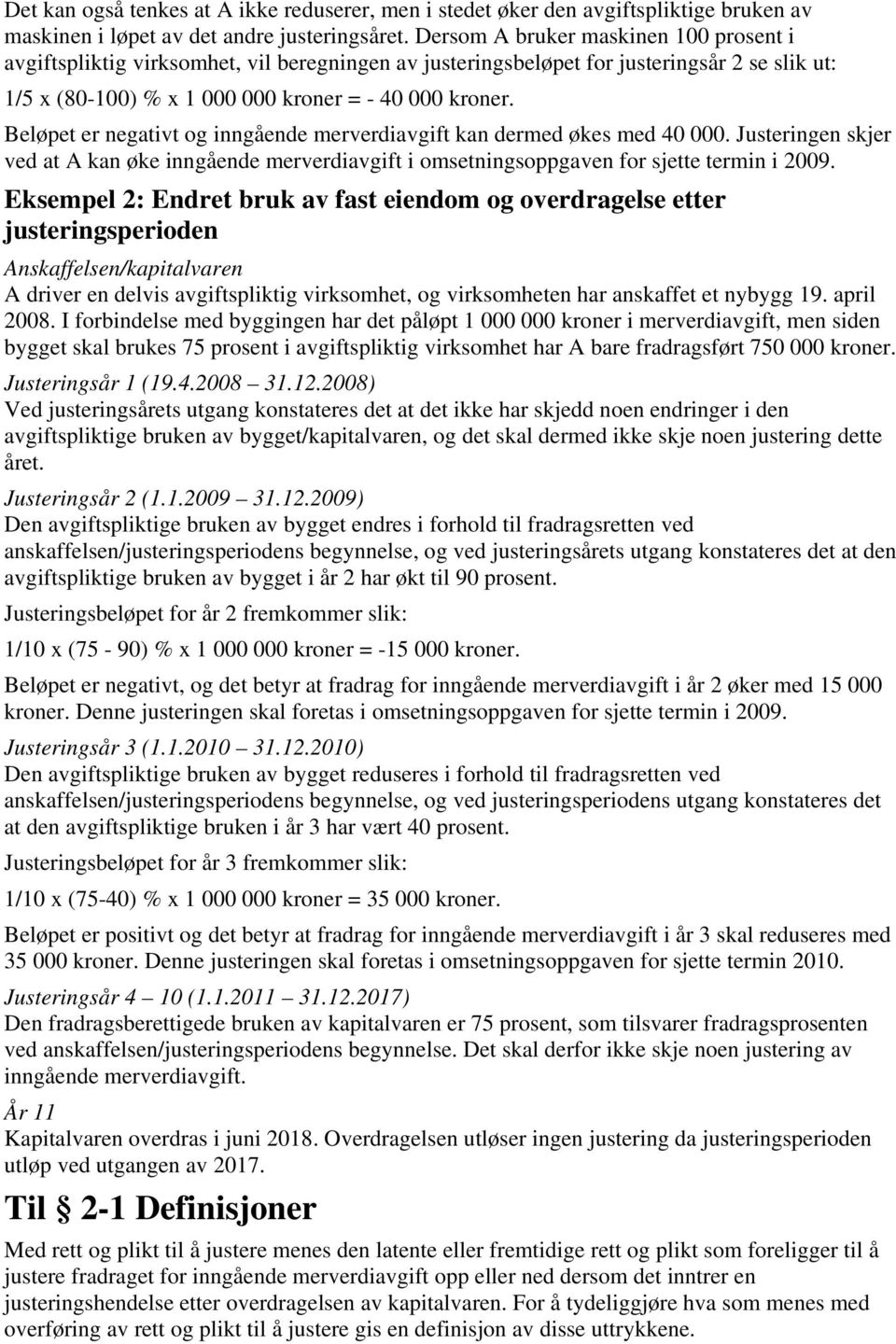 Beløpet er negativt og inngående merverdiavgift kan dermed økes med 40 000. Justeringen skjer ved at A kan øke inngående merverdiavgift i omsetningsoppgaven for sjette termin i 2009.