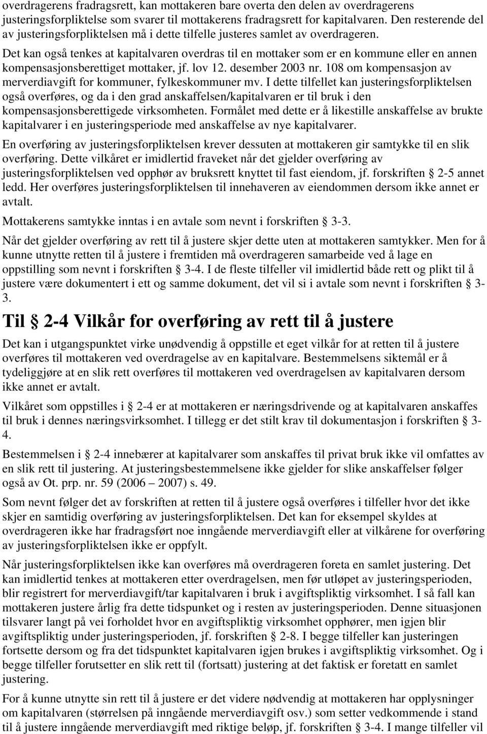 Det kan også tenkes at kapitalvaren overdras til en mottaker som er en kommune eller en annen kompensasjonsberettiget mottaker, jf. lov 12. desember 2003 nr.