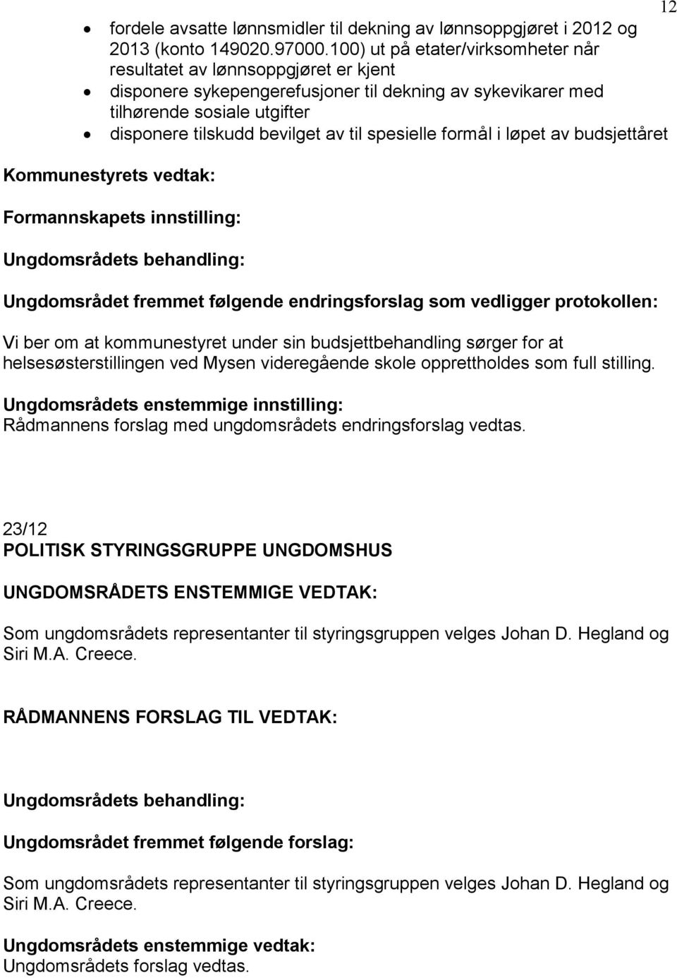 spesielle formål i løpet av budsjettåret Kommunestyrets vedtak: Formannskapets Ungdomsrådet fremmet følgende endringsforslag som vedligger protokollen: Vi ber om at kommunestyret under sin