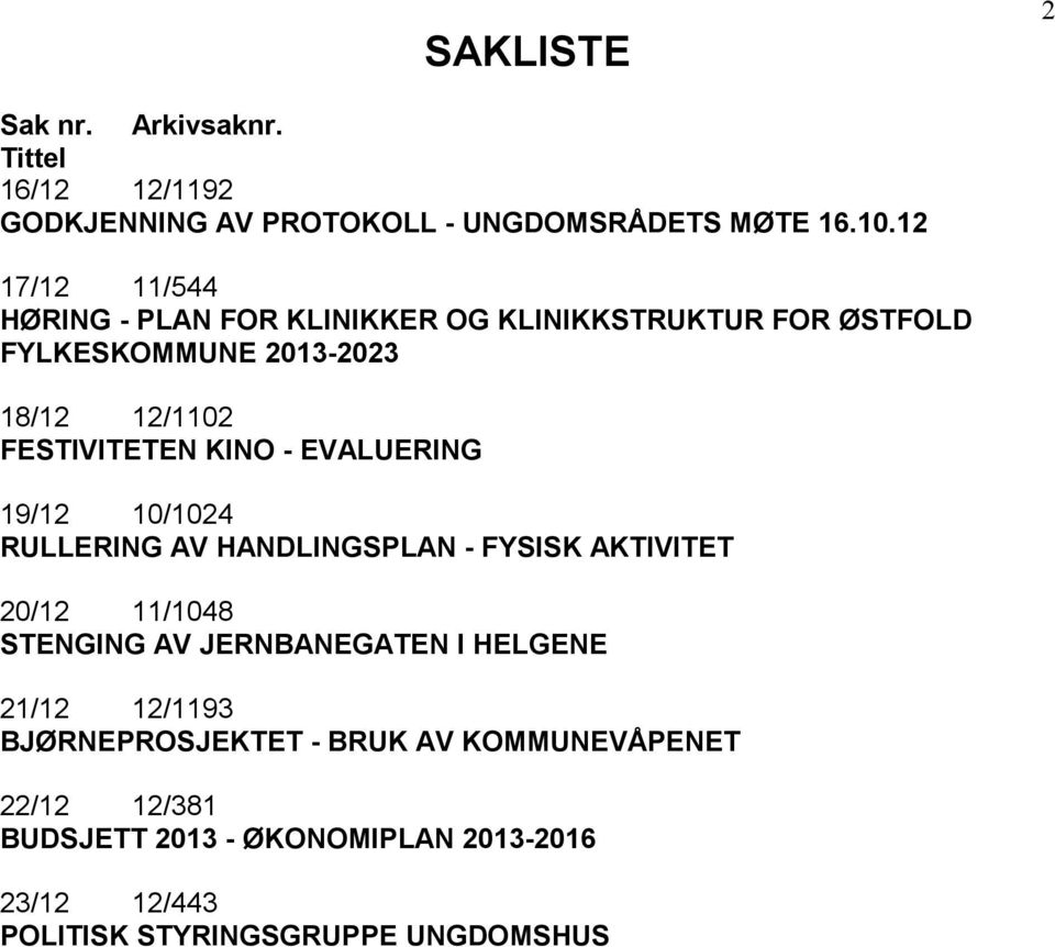 KINO - EVALUERING 19/12 10/1024 RULLERING AV HANDLINGSPLAN - FYSISK AKTIVITET 20/12 11/1048 STENGING AV JERNBANEGATEN I HELGENE