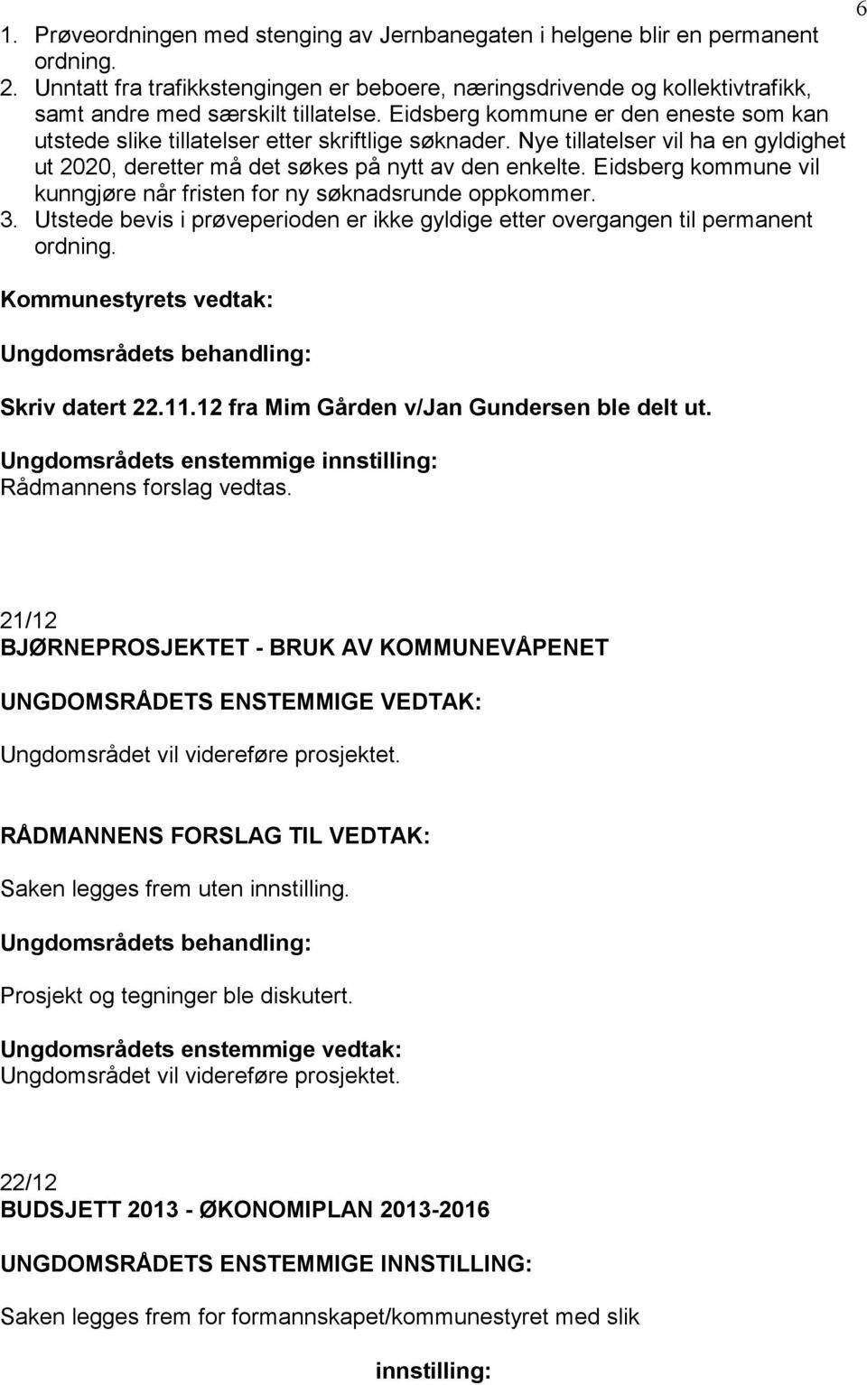 Eidsberg kommune er den eneste som kan utstede slike tillatelser etter skriftlige søknader. Nye tillatelser vil ha en gyldighet ut 2020, deretter må det søkes på nytt av den enkelte.