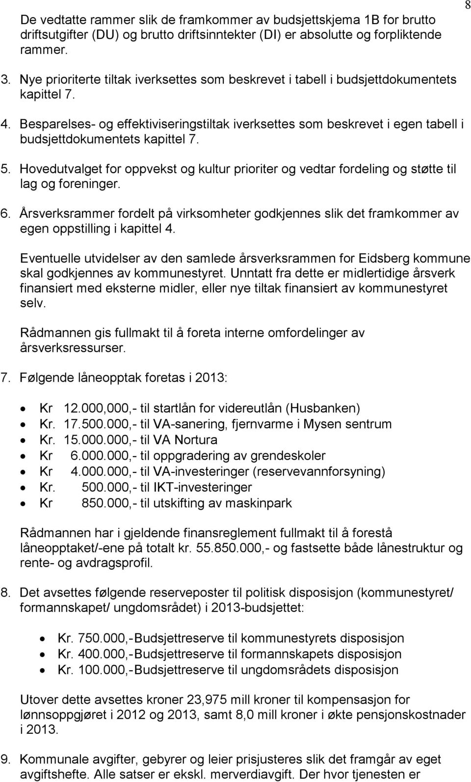 Besparelses- og effektiviseringstiltak iverksettes som beskrevet i egen tabell i budsjettdokumentets kapittel 7. 5.