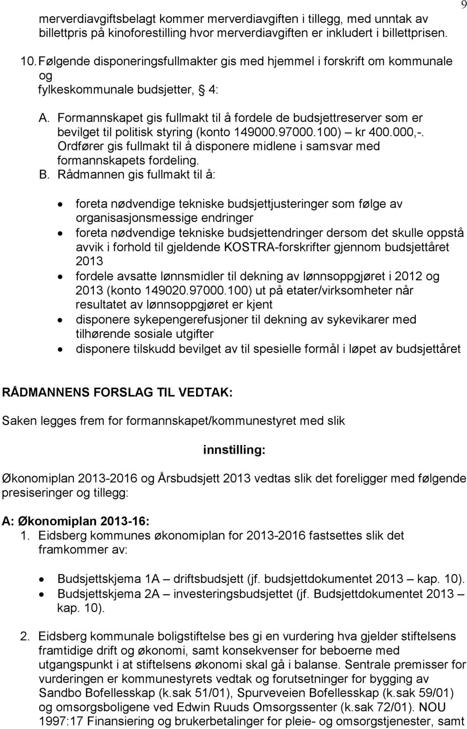 Formannskapet gis fullmakt til å fordele de budsjettreserver som er bevilget til politisk styring (konto 149000.97000.100) kr 400.000,-.