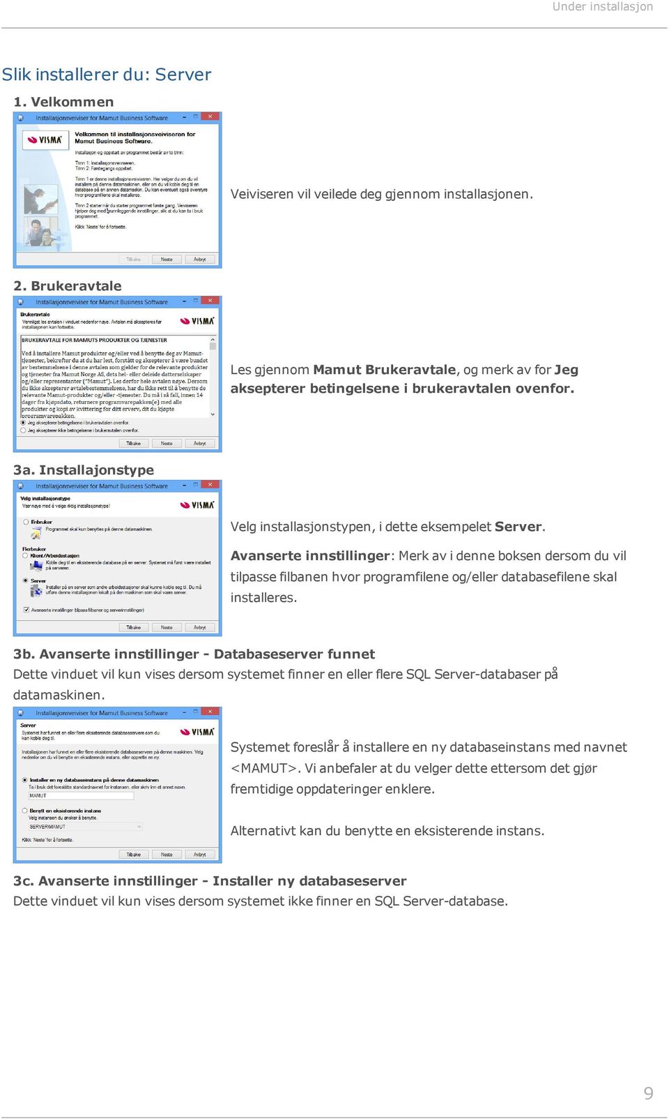 Avanserte innstillinger: Merk av i denne boksen dersom du vil tilpasse filbanen hvor programfilene og/eller databasefilene skal installeres. 3b.