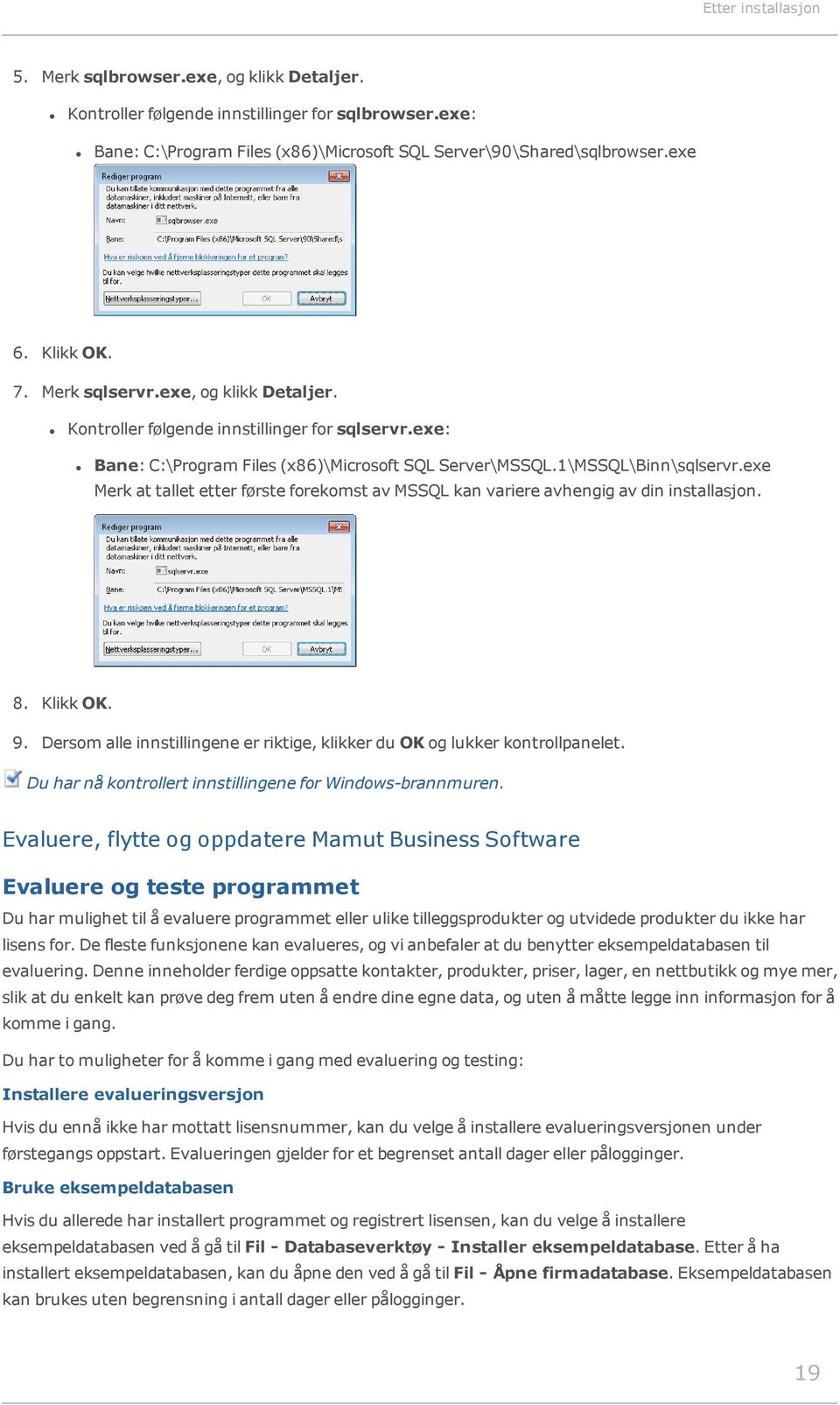 exe Merk at tallet etter første forekomst av MSSQL kan variere avhengig av din installasjon. 8. Klikk OK. 9. Dersom alle innstillingene er riktige, klikker du OK og lukker kontrollpanelet.