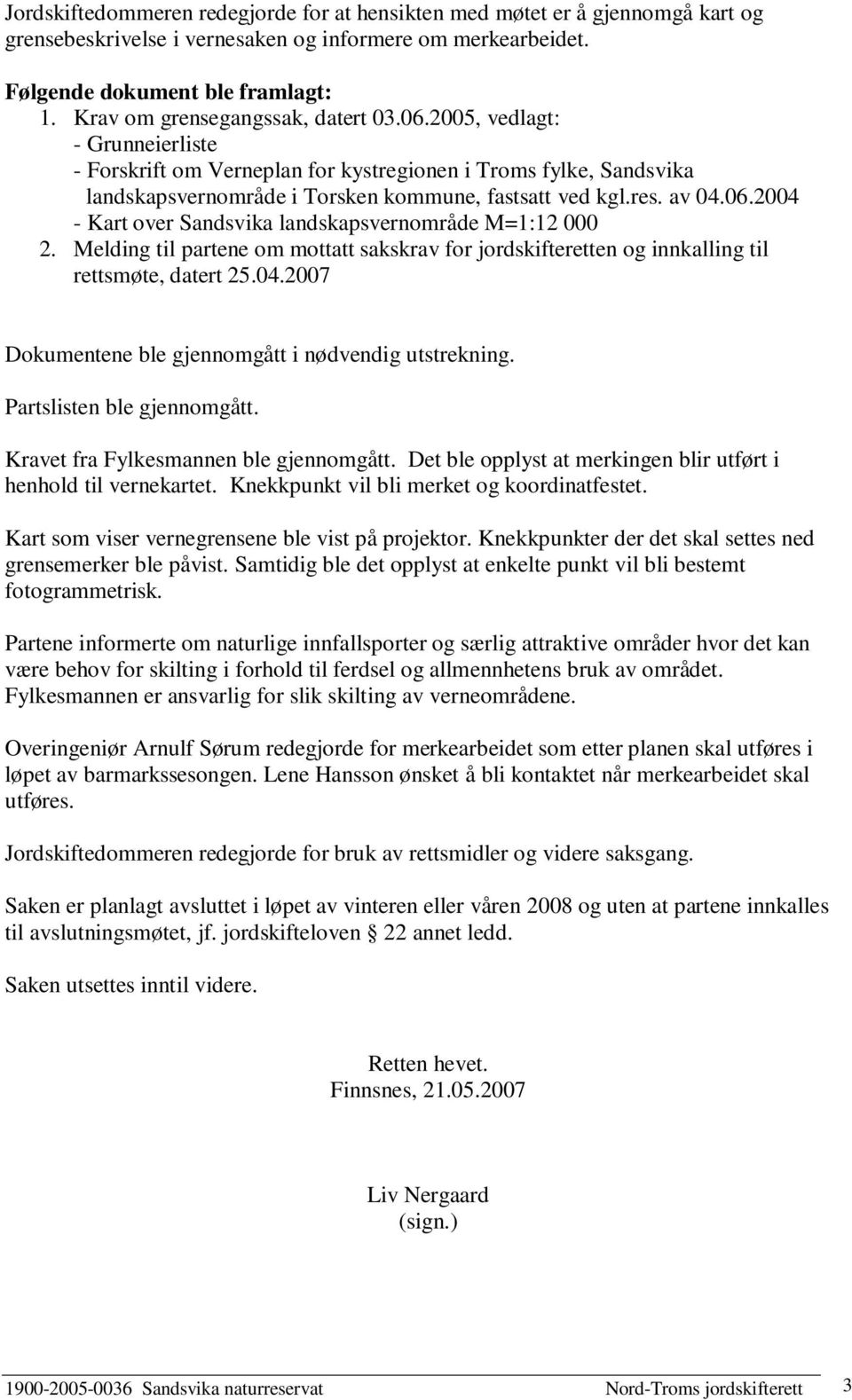 av 04.06.2004 - Kart over Sandsvika landskapsvernområde M=1:12 000 2. Melding til partene om mottatt sakskrav for jordskifteretten og innkalling til rettsmøte, datert 25.04.2007 Dokumentene ble gjennomgått i nødvendig utstrekning.