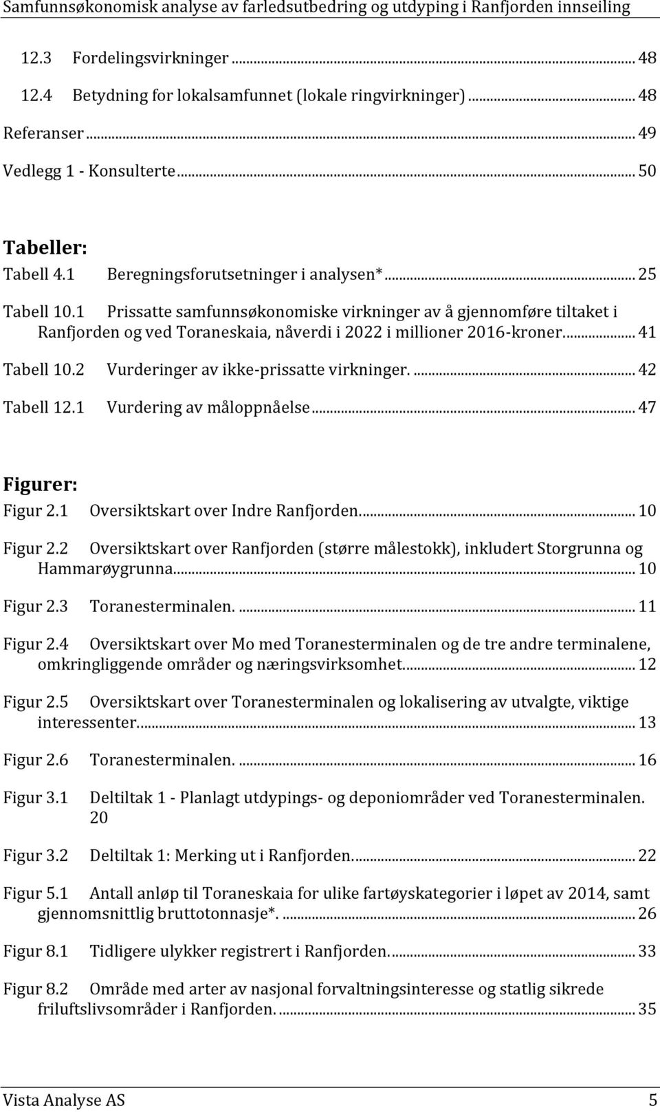 ... 41 Tabell 10.2 Vurderinger av ikke-prissatte virkninger.... 42 Tabell 12.1 Vurdering av måloppnåelse... 47 Figurer: Figur 2.1 Oversiktskart over Indre Ranfjorden.... 10 Figur 2.