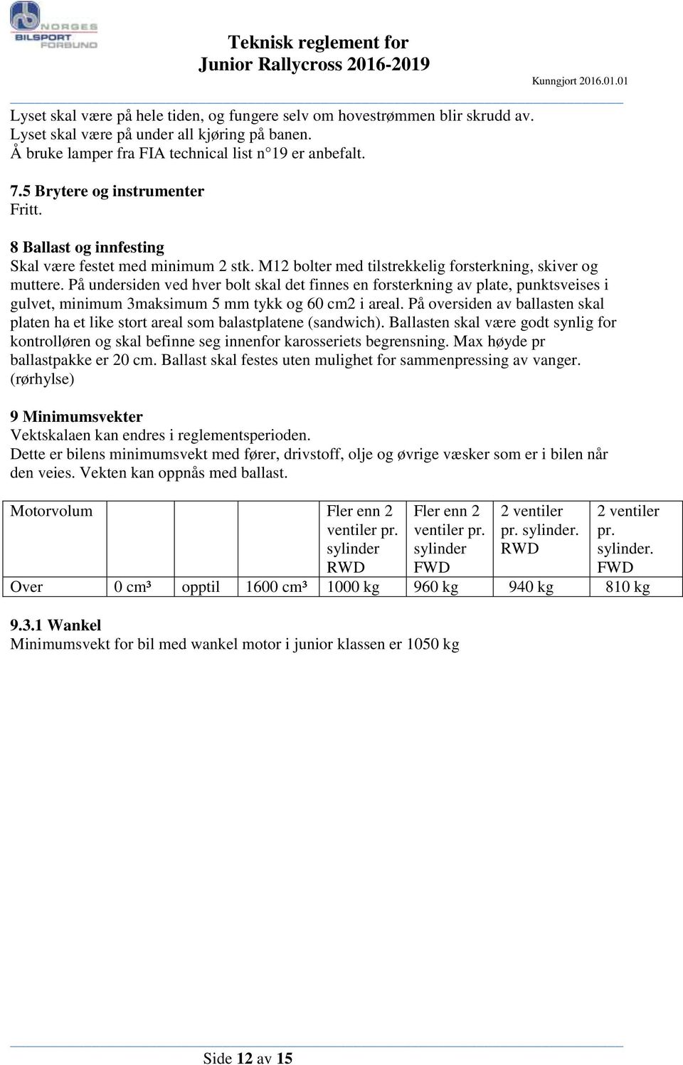 På undersiden ved hver bolt skal det finnes en forsterkning av plate, punktsveises i gulvet, minimum 3maksimum 5 mm tykk og 60 cm2 i areal.