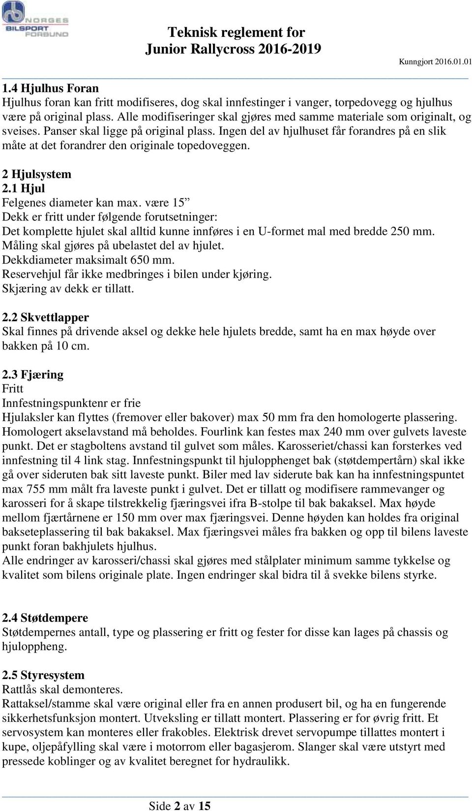 Ingen del av hjulhuset får forandres på en slik måte at det forandrer den originale topedoveggen. 2 Hjulsystem 2.1 Hjul Felgenes diameter kan max.