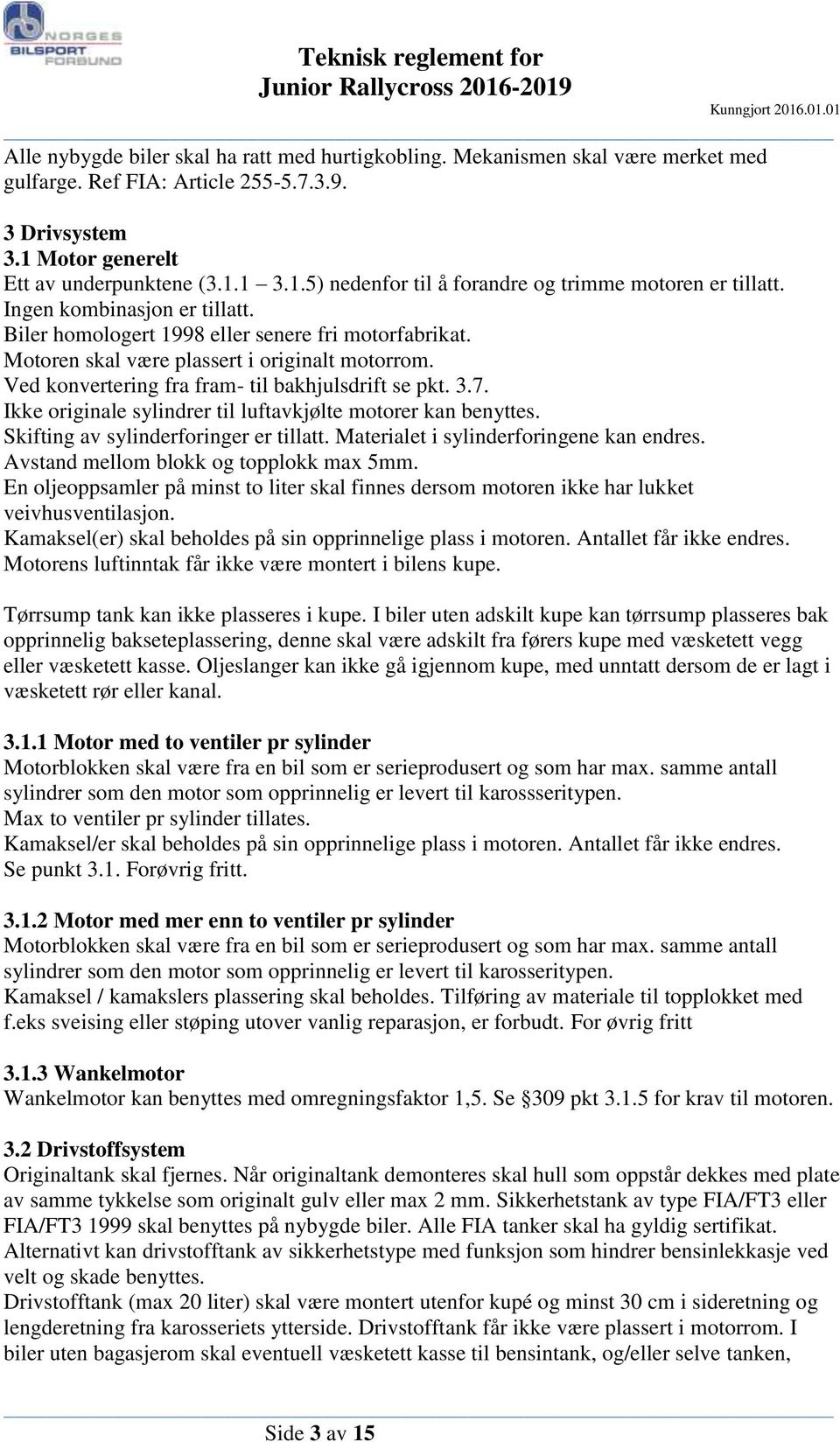 Ikke originale sylindrer til luftavkjølte motorer kan benyttes. Skifting av sylinderforinger er tillatt. Materialet i sylinderforingene kan endres. Avstand mellom blokk og topplokk max 5mm.