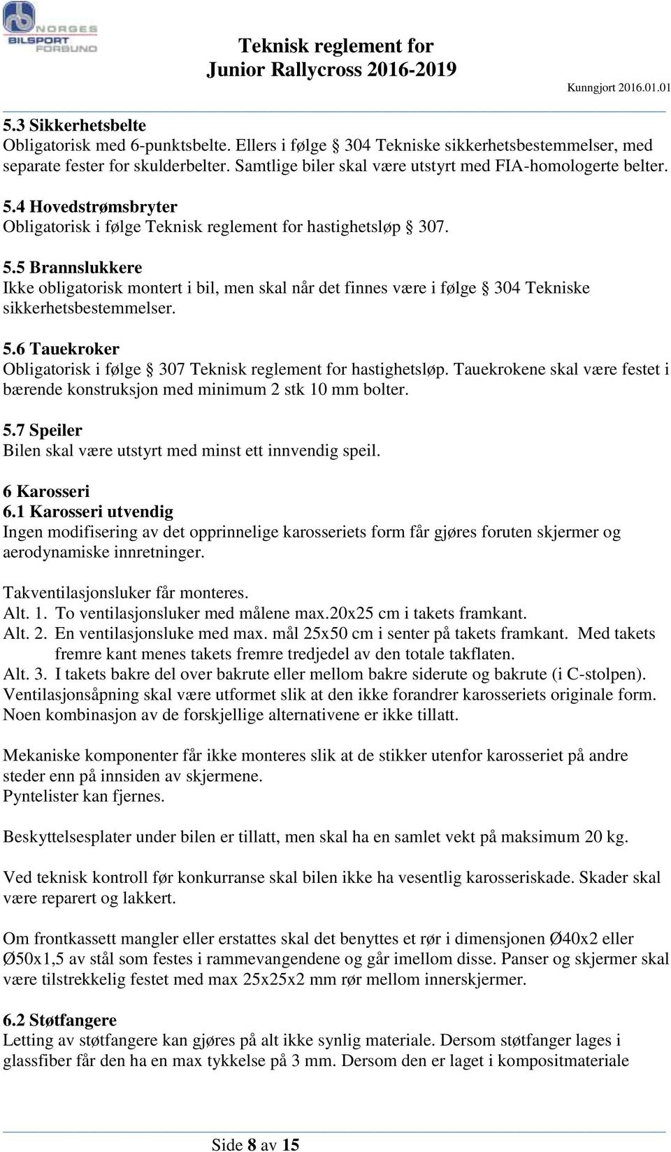 5.6 Tauekroker Obligatorisk i følge 307 Teknisk reglement for hastighetsløp. Tauekrokene skal være festet i bærende konstruksjon med minimum 2 stk 10 mm bolter. 5.