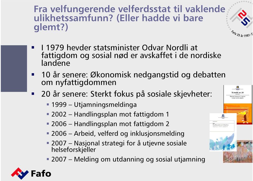 nedgangstid og debatten om nyfattigdommen 20 år senere: Sterkt fokus på sosiale skjevheter: 1999 Utjamningsmeldinga 2002 Handlingsplan