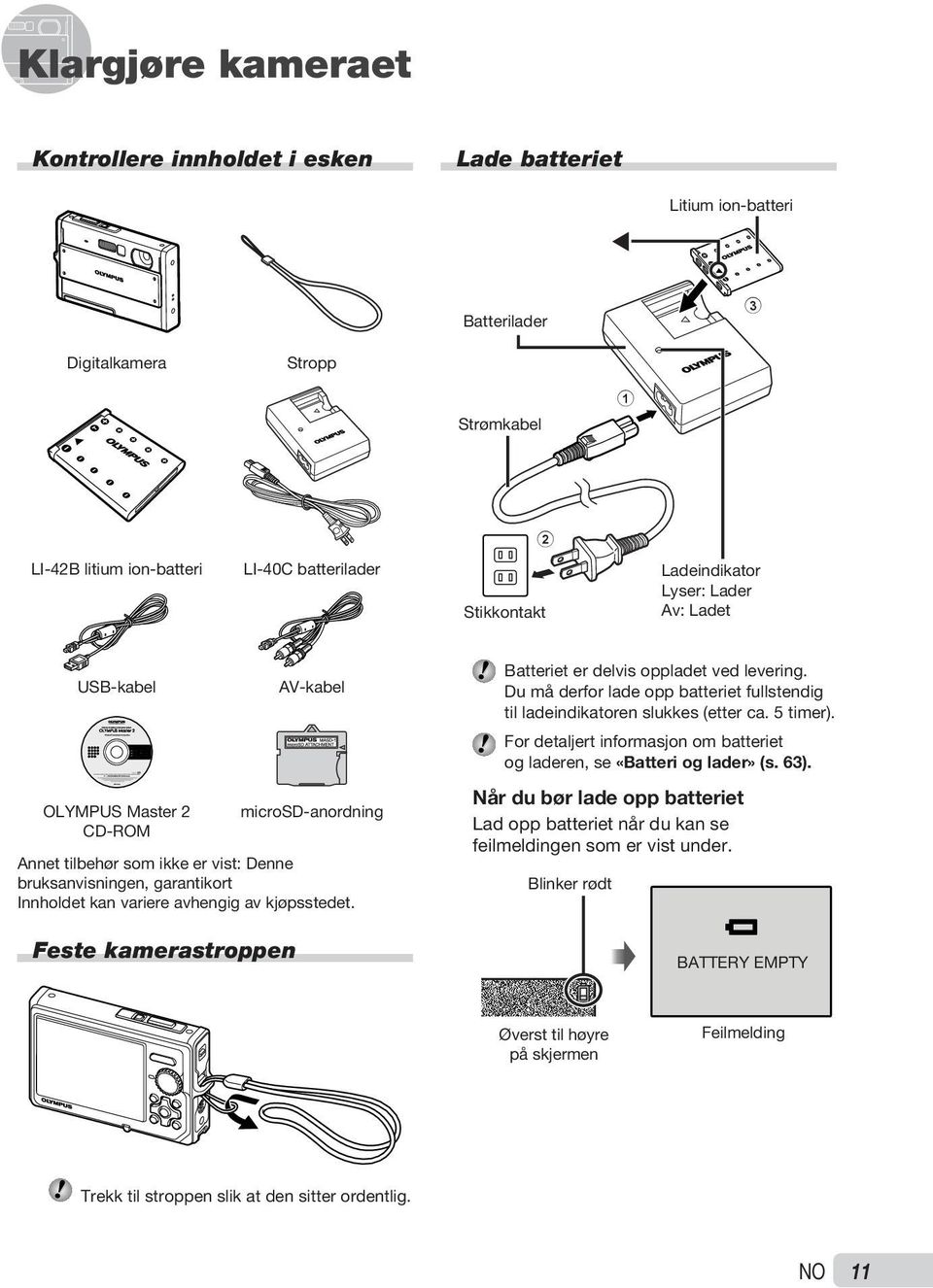 av kjøpsstedet. Feste kamerastroppen Batteriet er delvis oppladet ved levering. Du må derfor lade opp batteriet fullstendig til ladeindikatoren slukkes (etter ca. 5 timer).