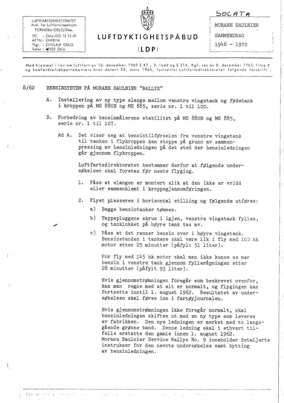 desember 1"61, litra K og Samferdselsdepartementets brev datert 23. mars 1964, fastsetter Luf:fartsdirektoratet f"lgende forskrift. 8/62 BENSINSYSTEM PÂ MORANE SAULNIER "RALLYE" A.