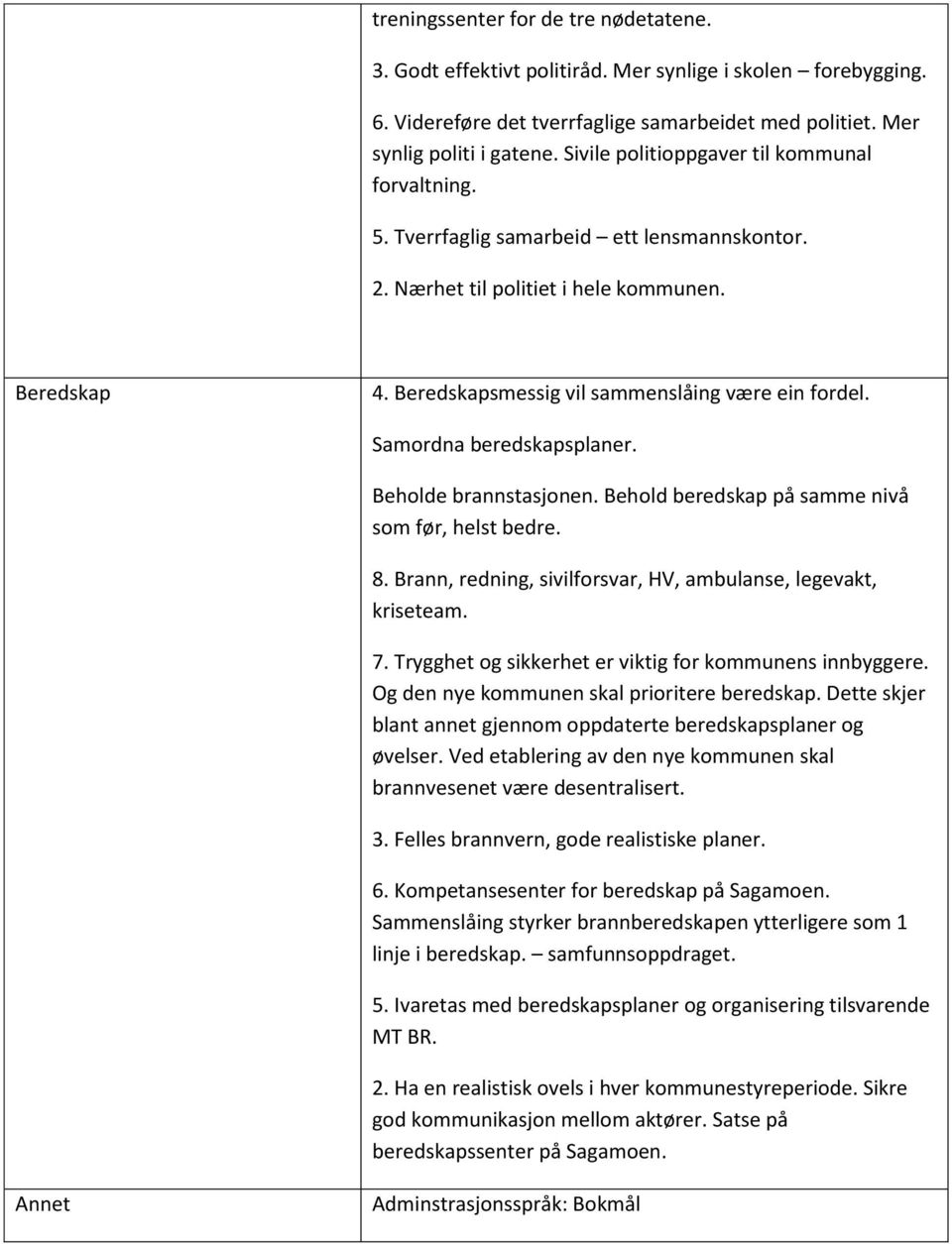 Samordna beredskapsplaner. Beholde brannstasjonen. Behold beredskap på samme nivå som før, helst bedre. 8. Brann, redning, sivilforsvar, HV, ambulanse, legevakt, kriseteam. 7.