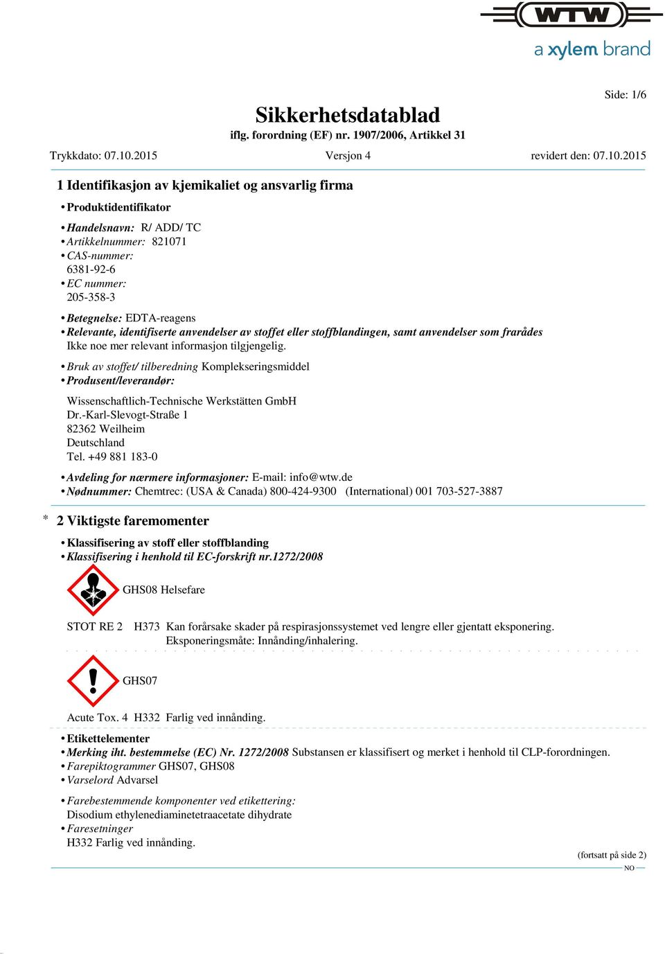 Bruk av stoffet/ tilberedning Komplekseringsmiddel Produsent/leverandør: Wissenschaftlich-Technische Werkstätten GmbH Dr.-Karl-Slevogt-Straße 1 82362 Weilheim Deutschland Tel.