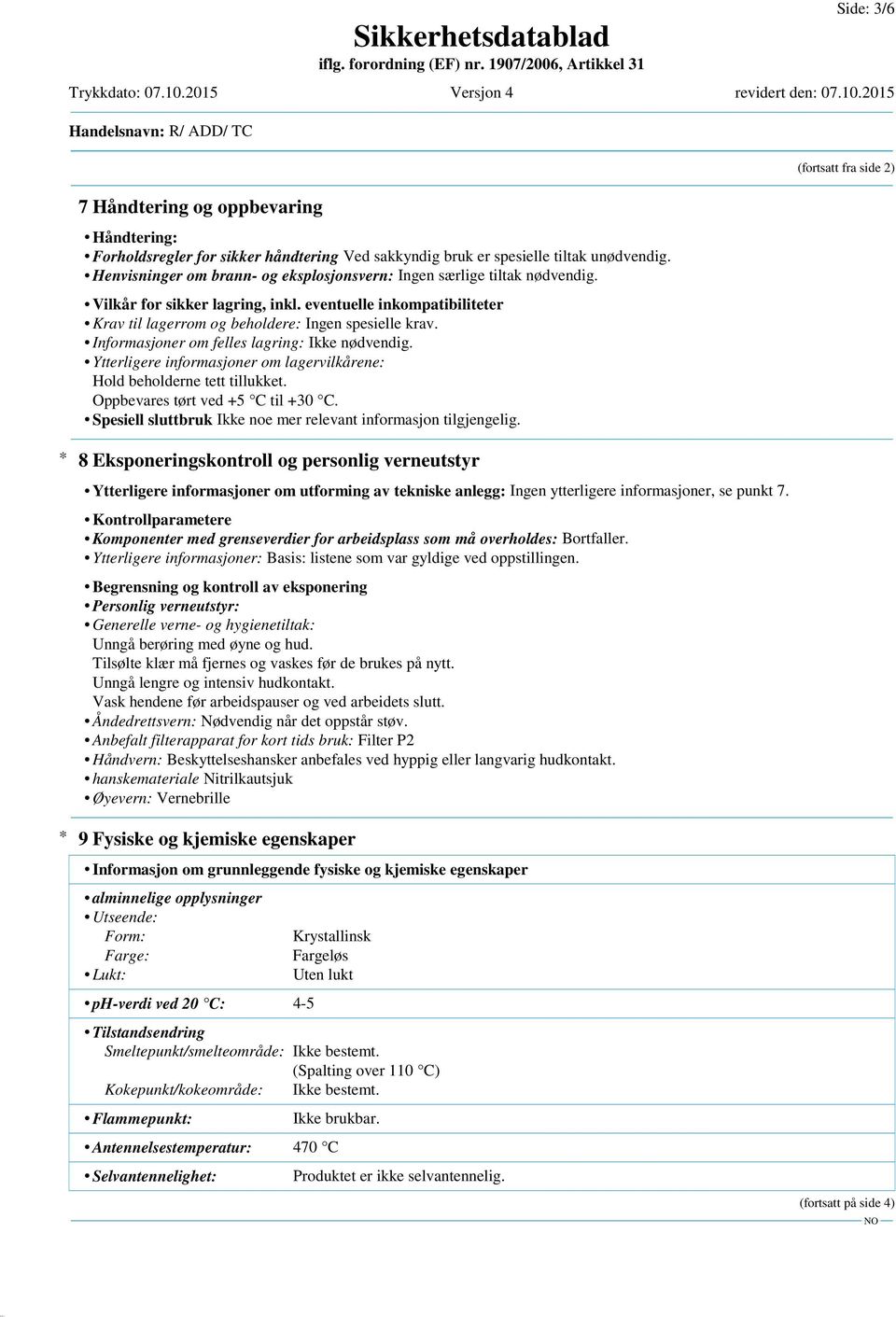 Informasjoner om felles lagring: Ikke nødvendig. Ytterligere informasjoner om lagervilkårene: Hold beholderne tett tillukket. Oppbevares tørt ved +5 C til +30 C.