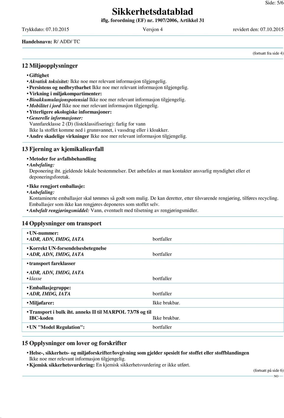 Ytterligere økologiske informasjoner: Generelle informasjoner: Vannfareklasse 2 (D) (listeklassifisering): farlig for vann Ikke la stoffet komme ned i grunnvannet, i vassdrag eller i kloakker.