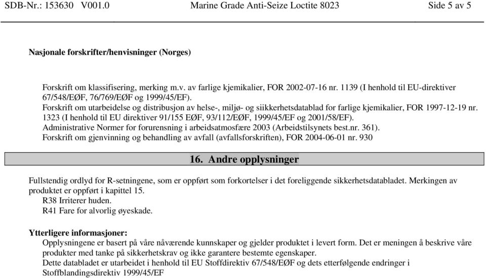 1323 (I henhold til EU direktiver 91/155 EØF, 93/112/EØF, 1999/45/EF og 2001/58/EF). Administrative Normer for forurensning i arbeidsatmosfære 2003 (Arbeidstilsynets best.nr. 361).