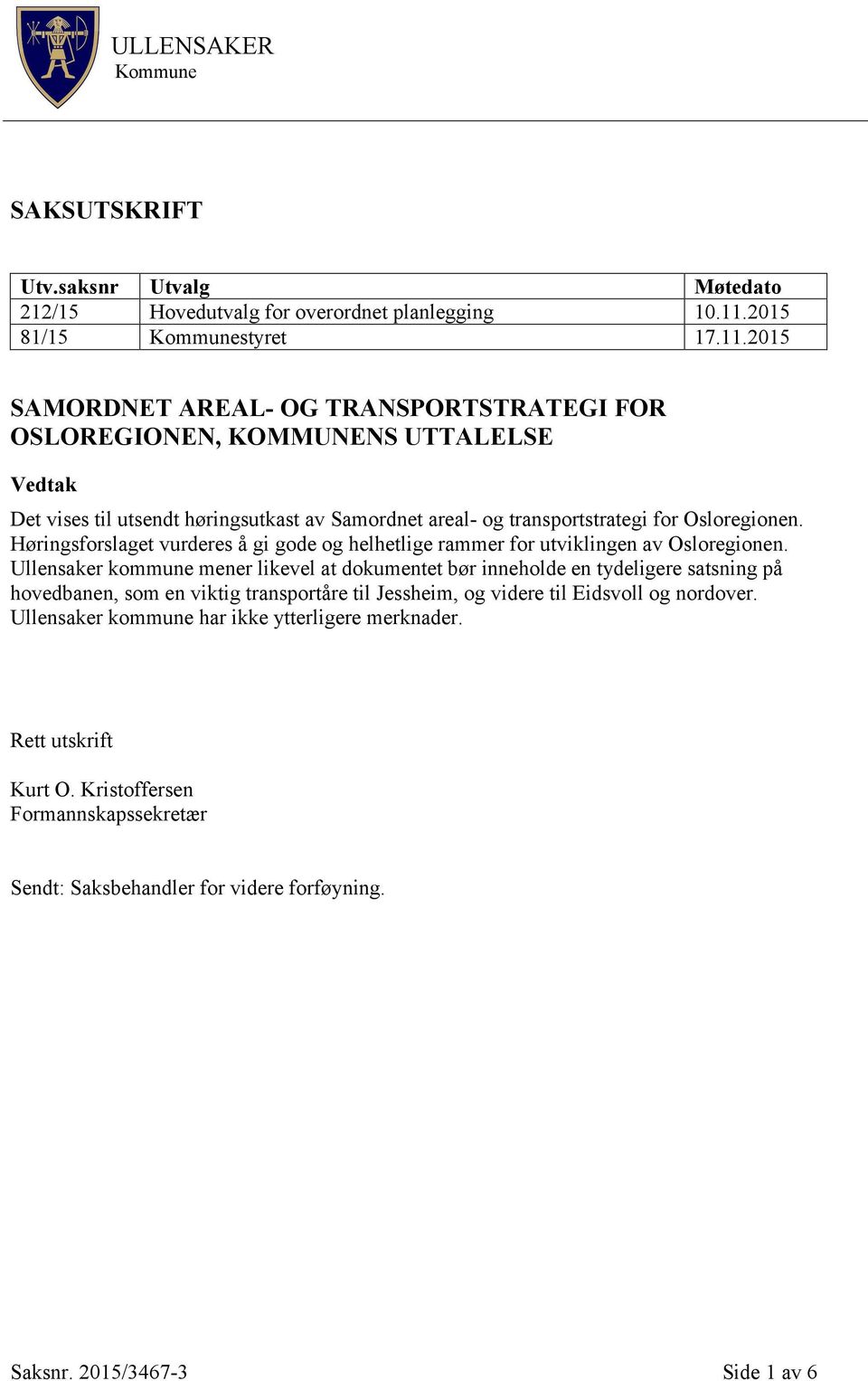 2015 SAMORDNET AREAL- OG TRANSPORTSTRATEGI FOR OSLOREGIONEN, KOMMUNENS UTTALELSE Vedtak Det vises til utsendt høringsutkast av Samordnet areal- og transportstrategi for Osloregionen.