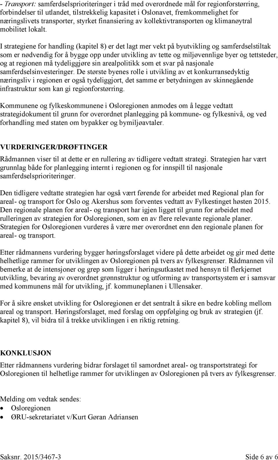 I strategiene for handling (kapitel 8) er det lagt mer vekt på byutvikling og samferdselstiltak som er nødvendig for å bygge opp under utvikling av tette og miljøvennlige byer og tettsteder, og at