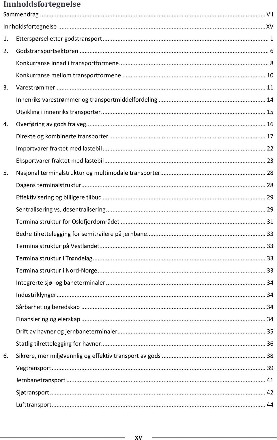 .. 16 Direkte og kombinerte transporter... 17 Importvarer fraktet med lastebil... 22 Eksportvarer fraktet med lastebil... 23 5. Nasjonal terminalstruktur og multimodale transporter.