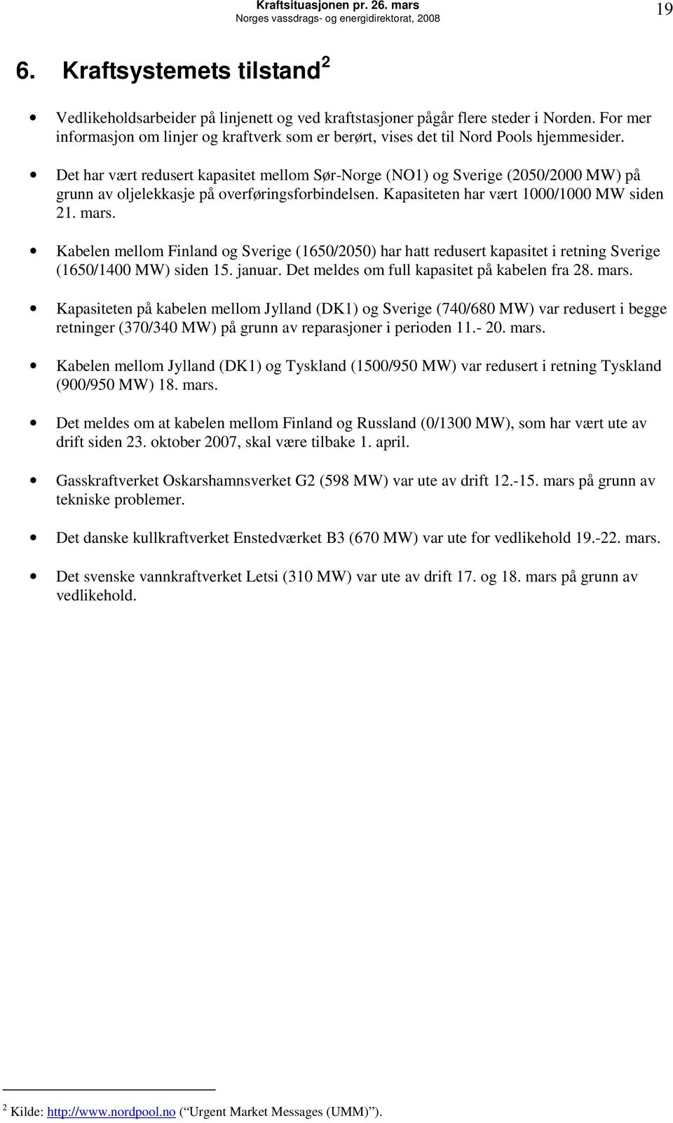 Det har vært redusert kapasitet mellom Sør-Norge (NO1) og Sverige (25/2 MW) på grunn av oljelekkasje på overføringsforbindelsen. Kapasiteten har vært 1/1 MW siden 21. mars.