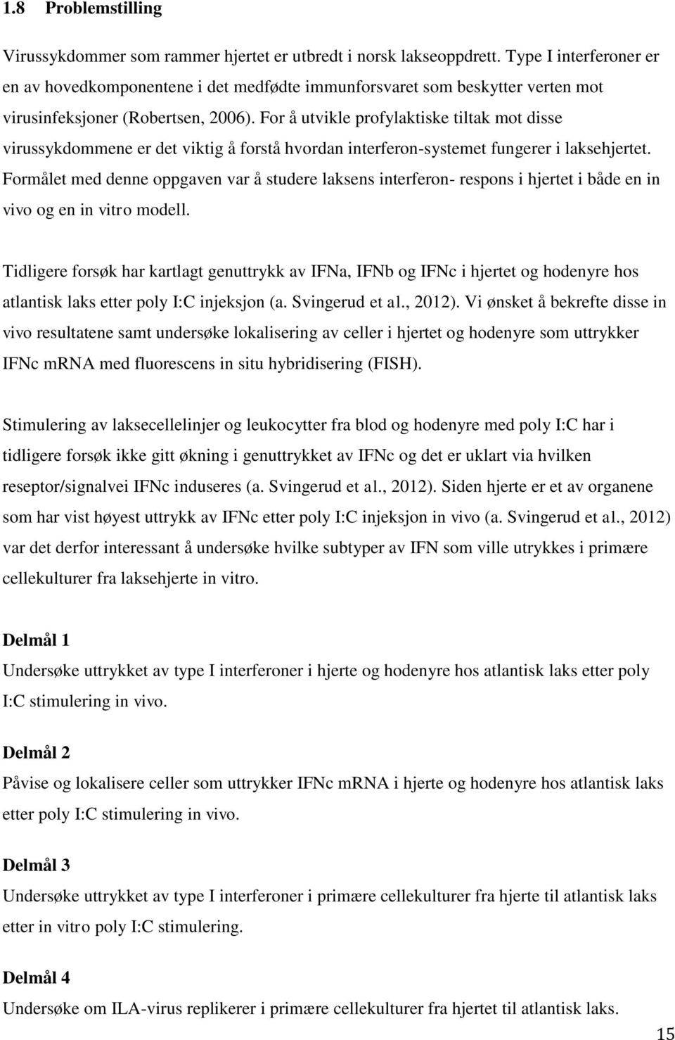 For å utvikle profylaktiske tiltak mot disse virussykdommene er det viktig å forstå hvordan interferon-systemet fungerer i laksehjertet.