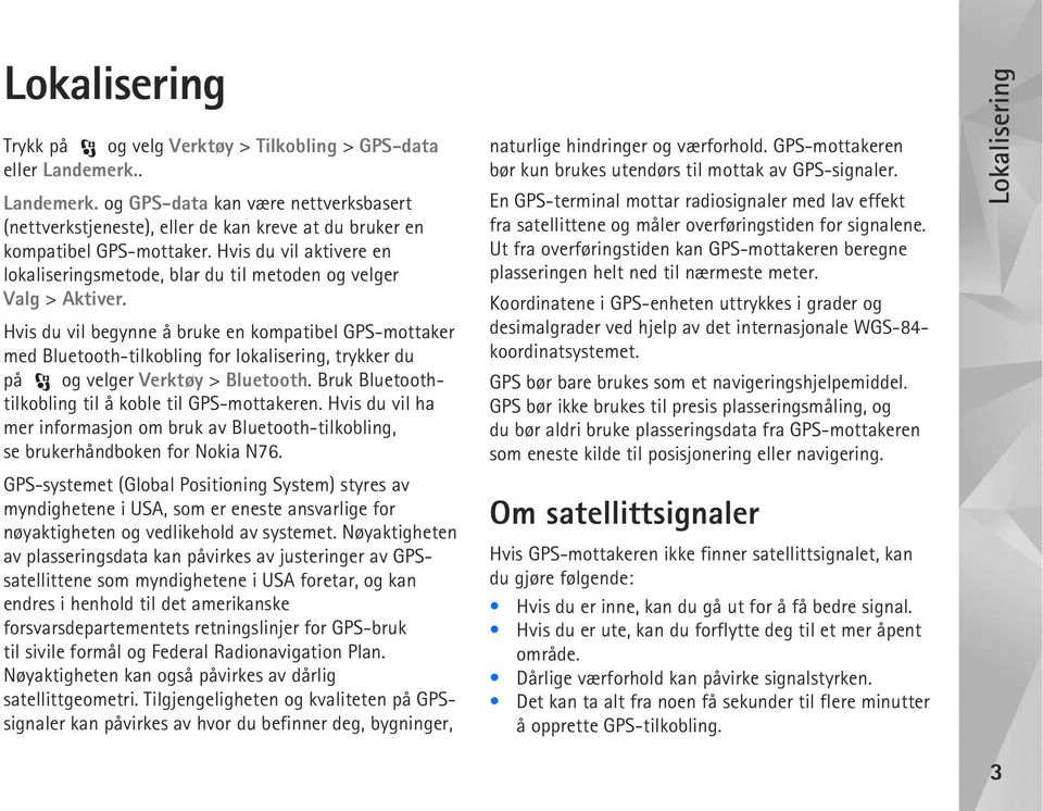 Hvis du vil begynne å bruke en kompatibel GPS-mottaker med Bluetooth-tilkobling for lokalisering, trykker du på og velger Verktøy > Bluetooth. Bruk Bluetoothtilkobling til å koble til GPS-mottakeren.