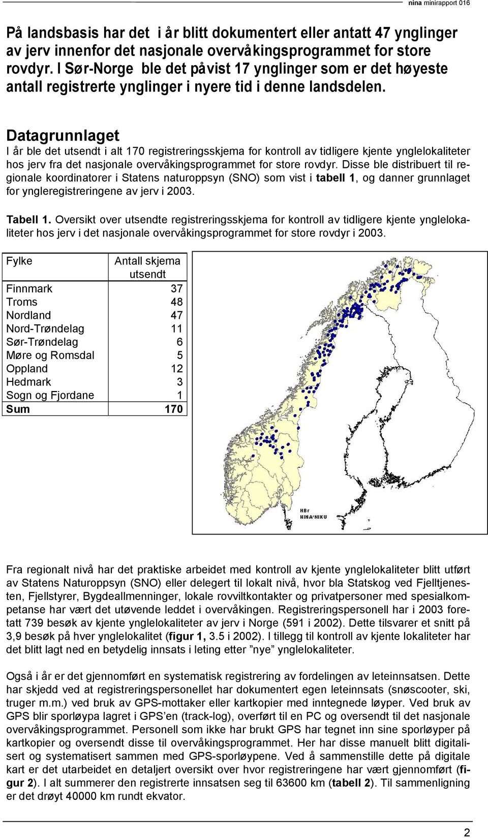 Datagrunnlaget I år ble det utsendt i alt 17 registreringsskjema for kontroll av tidligere kjente ynglelokaliteter hos jerv fra det nasjonale overvåkingsprogrammet for store rovdyr.