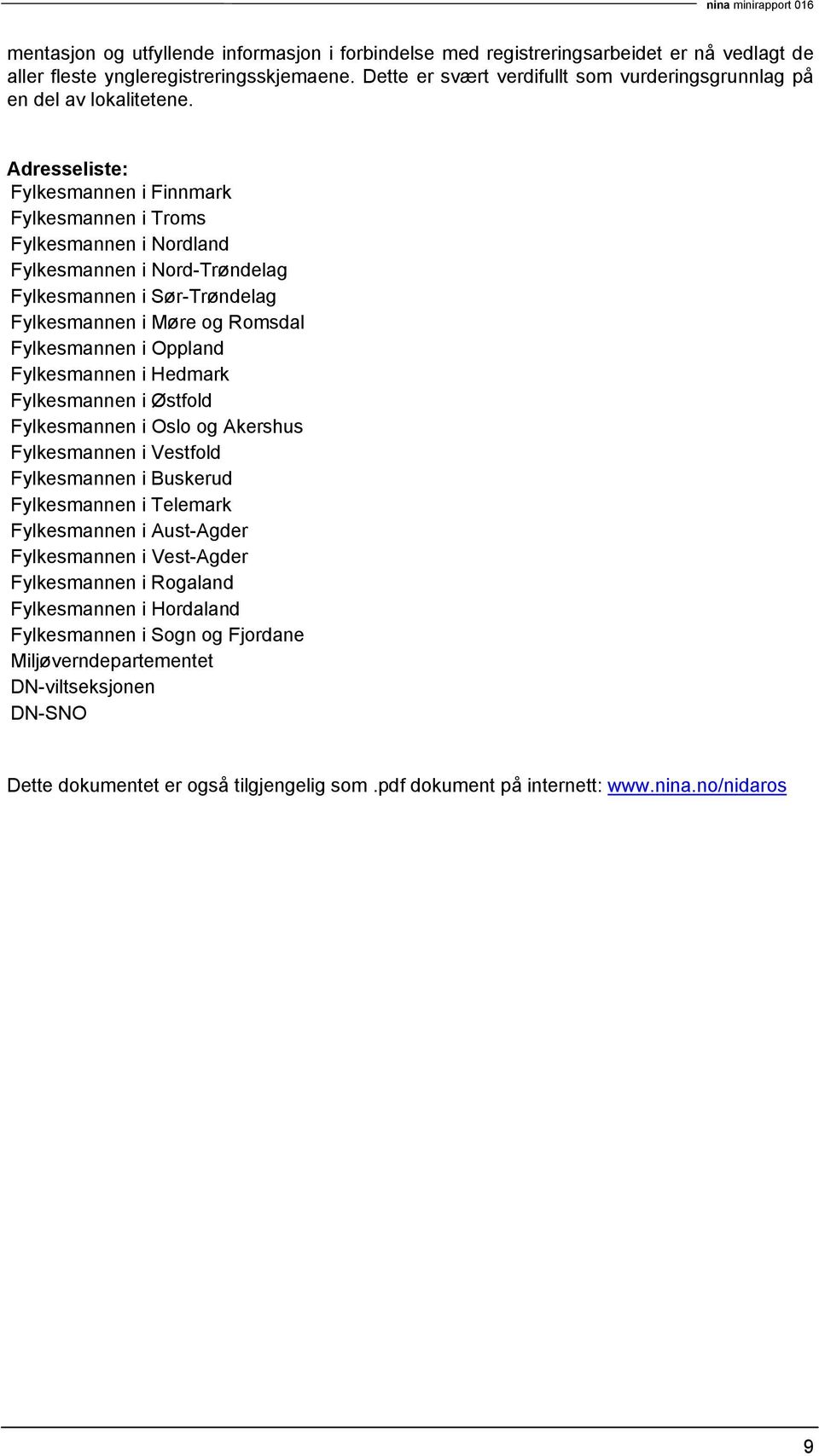 Adresseliste: Fylkesmannen i Finnmark Fylkesmannen i Troms Fylkesmannen i Nordland Fylkesmannen i Nord-Trøndelag Fylkesmannen i Sør-Trøndelag Fylkesmannen i Møre og Romsdal Fylkesmannen i Oppland