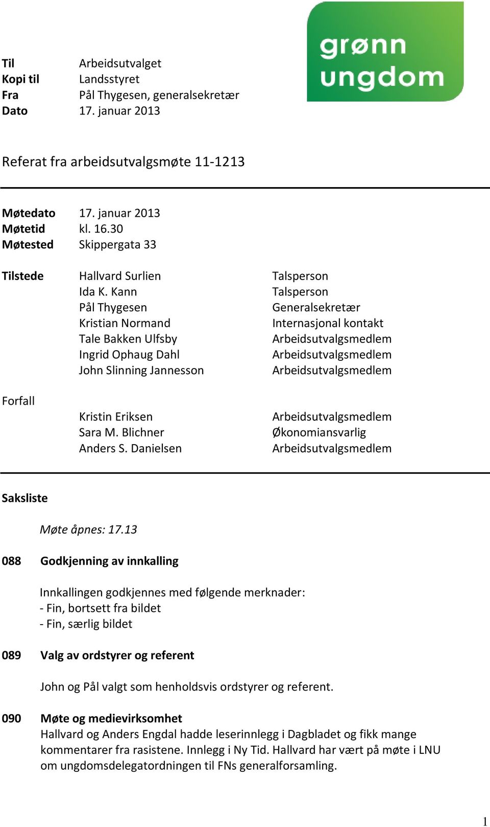 Kann Talsperson Pål Thygesen Generalsekretær Kristian Normand Internasjonal kontakt Tale Bakken Ulfsby Arbeidsutvalgsmedlem Ingrid Ophaug Dahl Arbeidsutvalgsmedlem John Slinning Jannesson