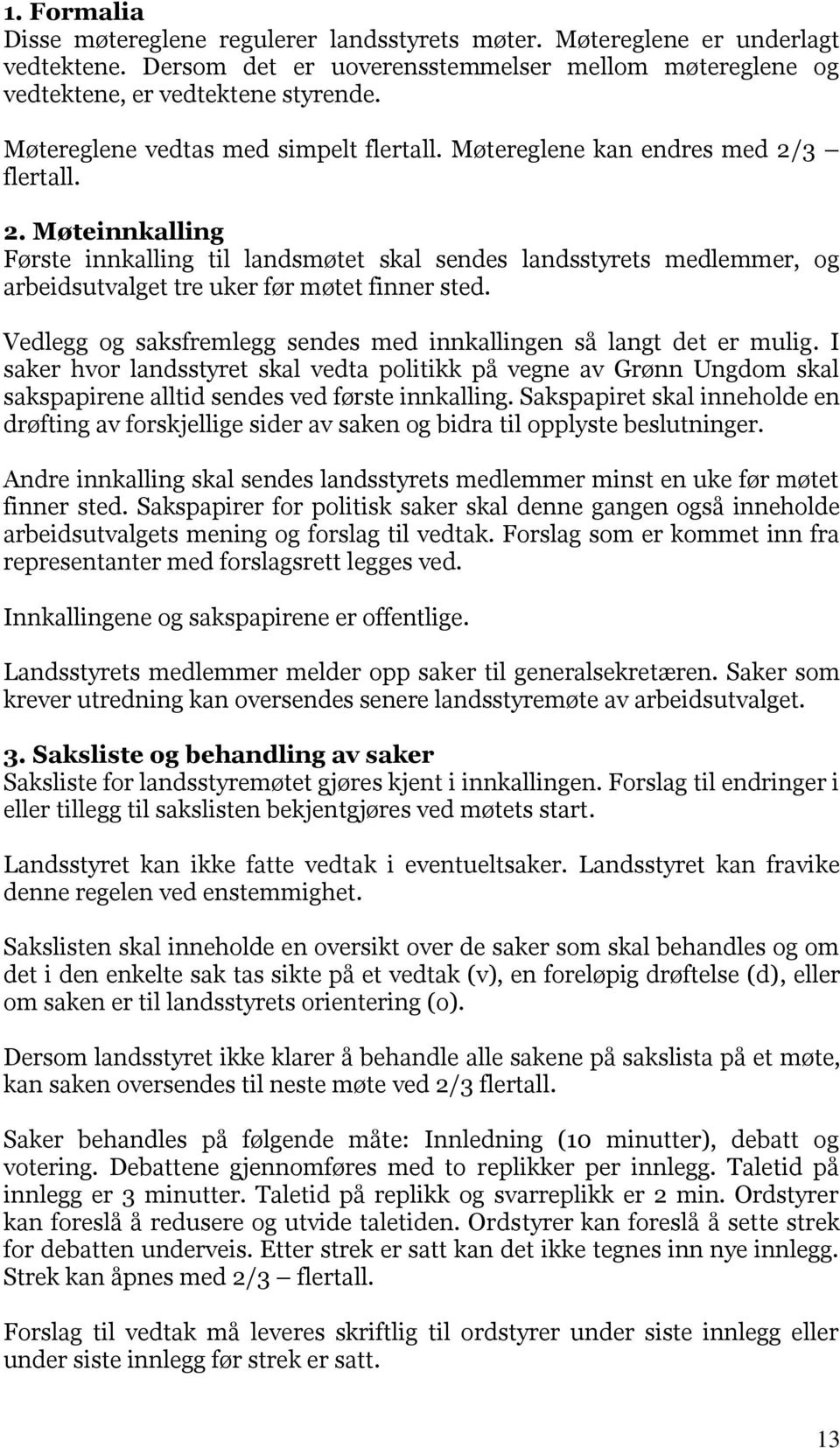 3 flertall. 2. Møteinnkalling Første innkalling til landsmøtet skal sendes landsstyrets medlemmer, og arbeidsutvalget tre uker før møtet finner sted.