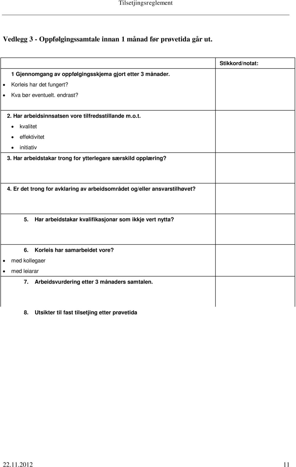 Er det trong for avklaring av arbeidsområdet og/eller ansvarstilhøvet? 5. Har arbeidstakar kvalifikasjonar som ikkje vert nytta? 6. Korleis har samarbeidet vore? med kollegaer med leiarar 7.