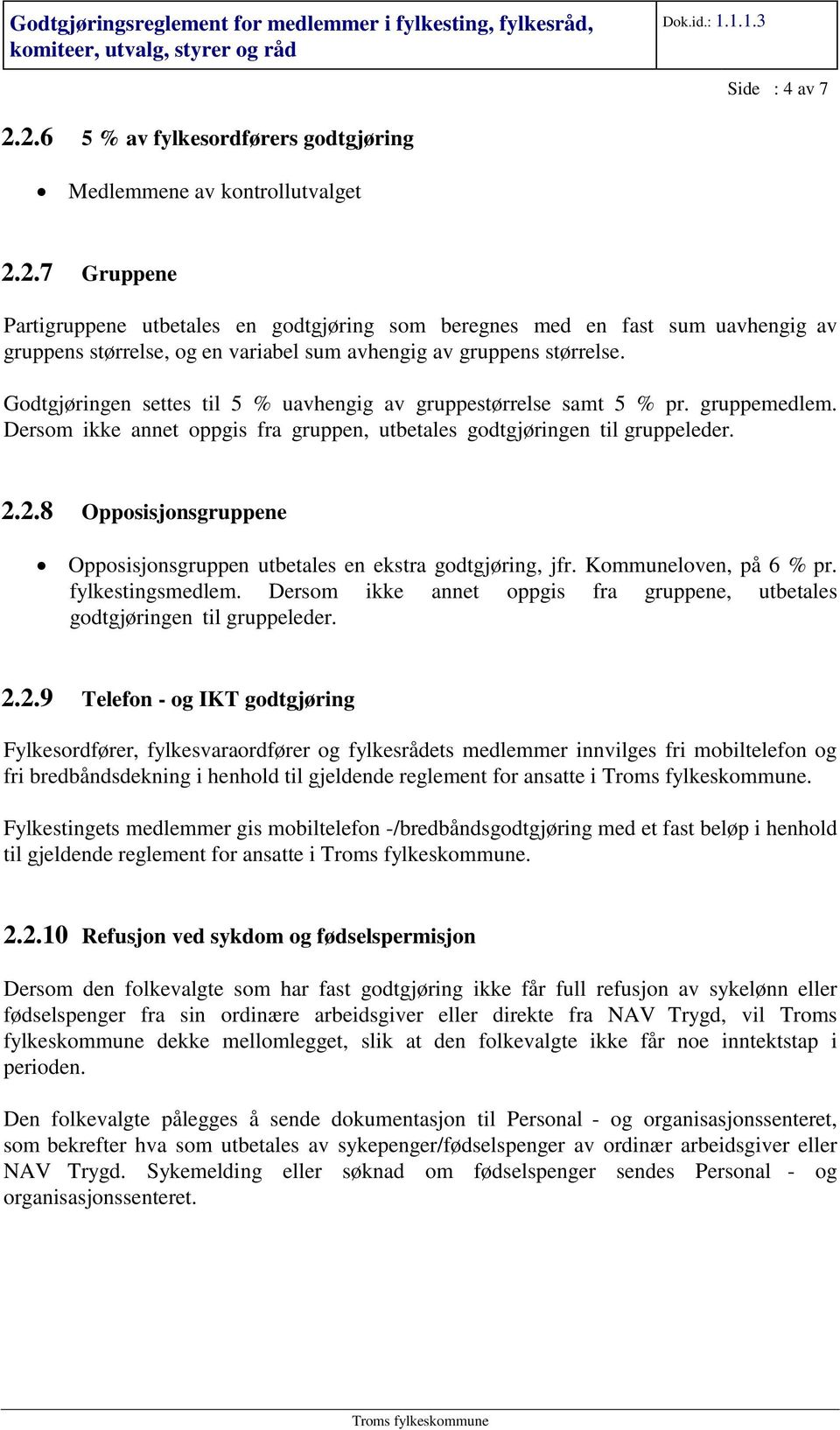 2.8 Opposisjonsgruppene Opposisjonsgruppen utbetales en ekstra godtgjøring, jfr. Kommuneloven, på 6 % pr. fylkestingsmedlem.