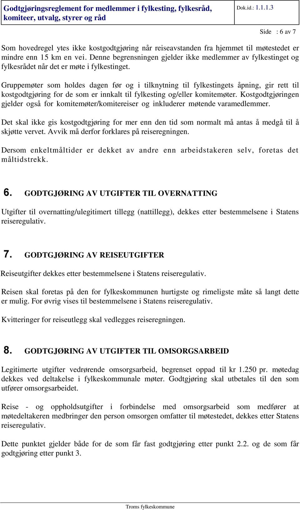 Gruppemøter som holdes dagen før og i tilknytning til fylkestingets åpning, gir rett til kostgodtgjøring for de som er innkalt til fylkesting og/eller komitemøter.