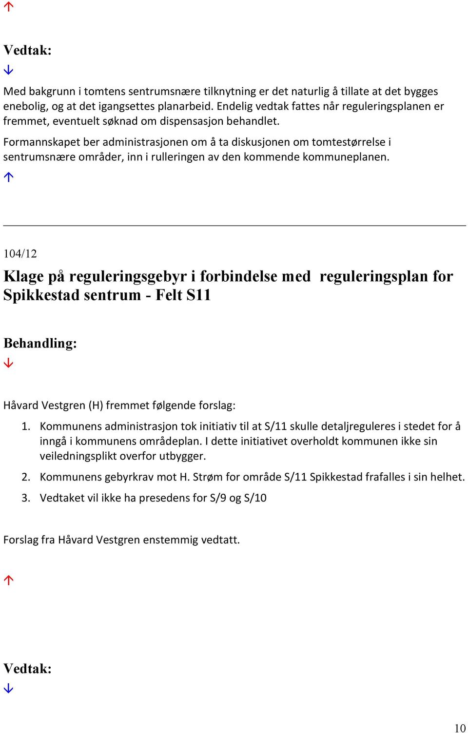 Formannskapet ber administrasjonen om å ta diskusjonen om tomtestørrelse i sentrumsnære områder, inn i rulleringen av den kommende kommuneplanen.