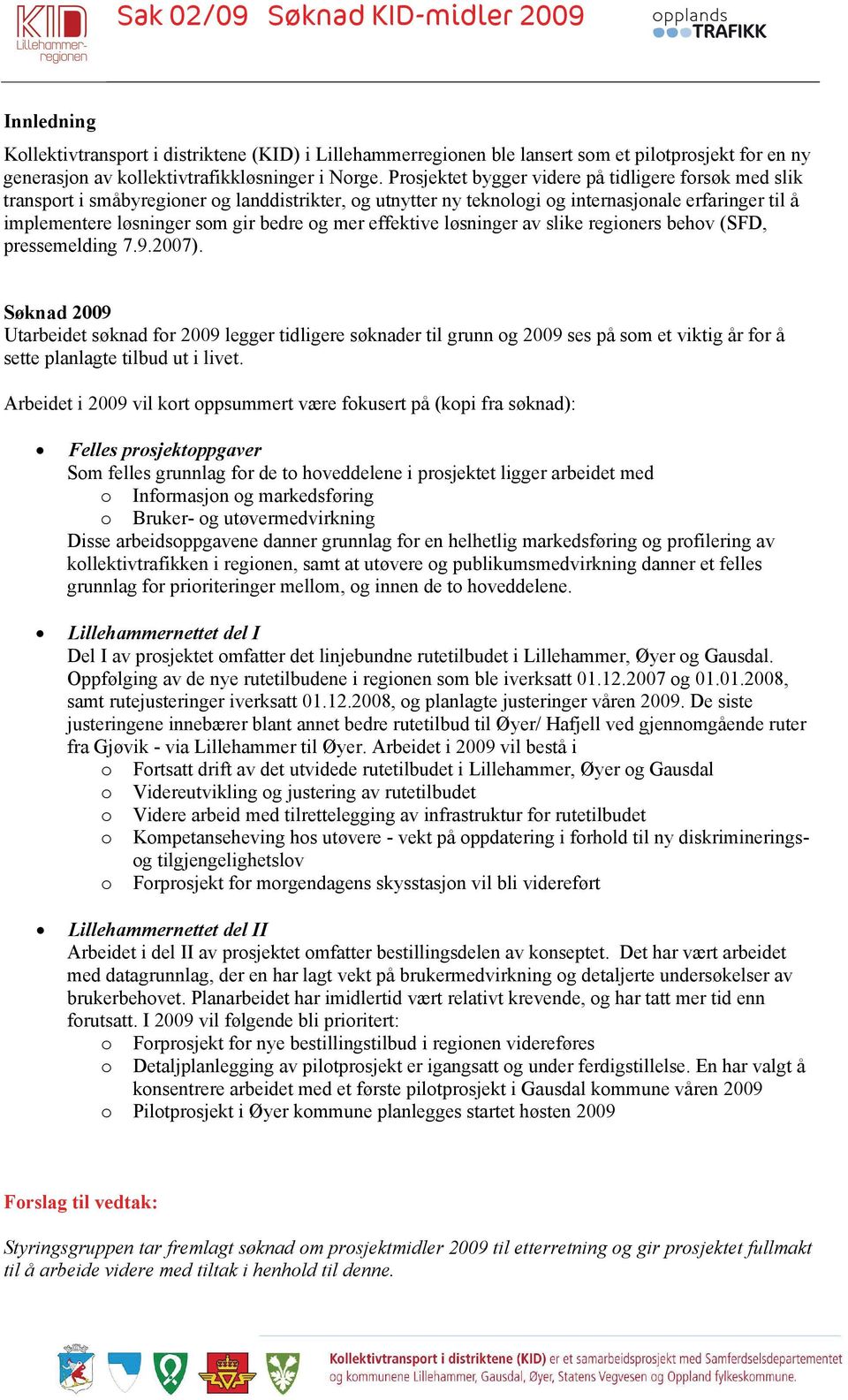 mer effektive løsninger av slike regioners behov (SFD, pressemelding 7.9.2007).