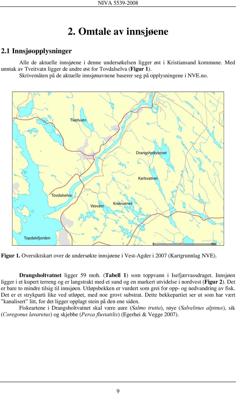 Drangsholtvatnet ligger 59 moh. (Tabell 1) som toppvann i Isefjærvassdraget. Innsjøen ligger i et kupert terreng og er langstrakt med et sund og en markert utvidelse i nordvest (Figur 2).