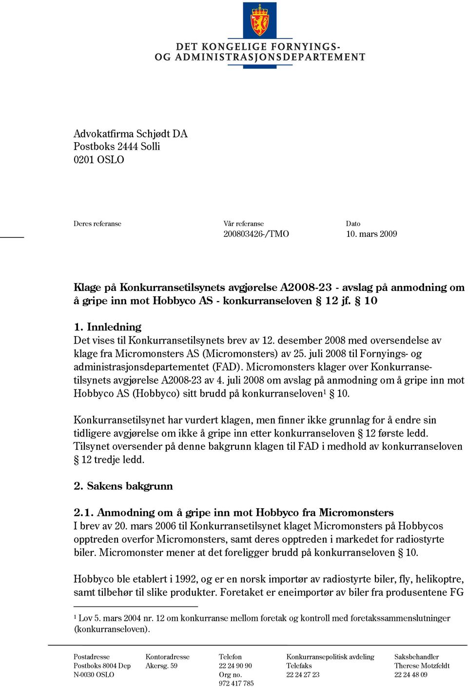 Innledning Det vises til Konkurransetilsynets brev av 12. desember 2008 med oversendelse av klage fra Micromonsters AS (Micromonsters) av 25.