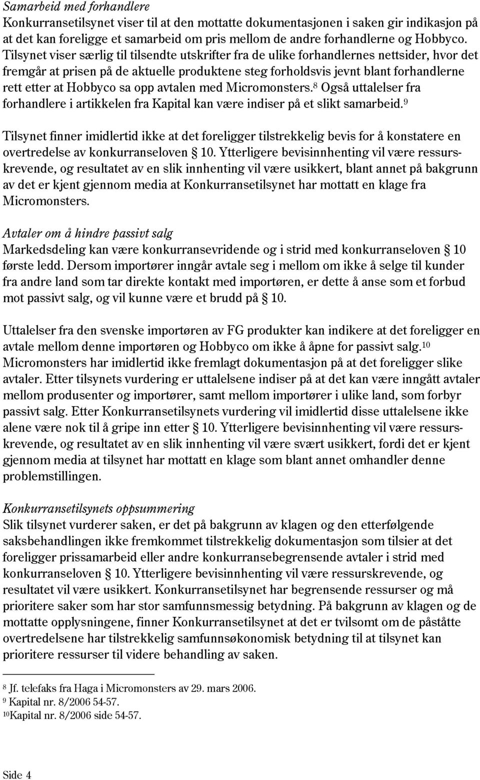 Hobbyco sa opp avtalen med Micromonsters. 8 Også uttalelser fra forhandlere i artikkelen fra Kapital kan være indiser på et slikt samarbeid.