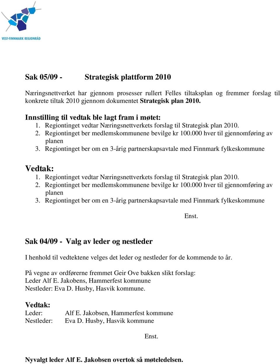 000 hver til gjennomføring av planen 3. Regiontinget ber om en 3-årig partnerskapsavtale med Finnmark fylkeskommune 1. Regiontinget vedtar Næringsnettverkets forslag til Strategisk plan 20