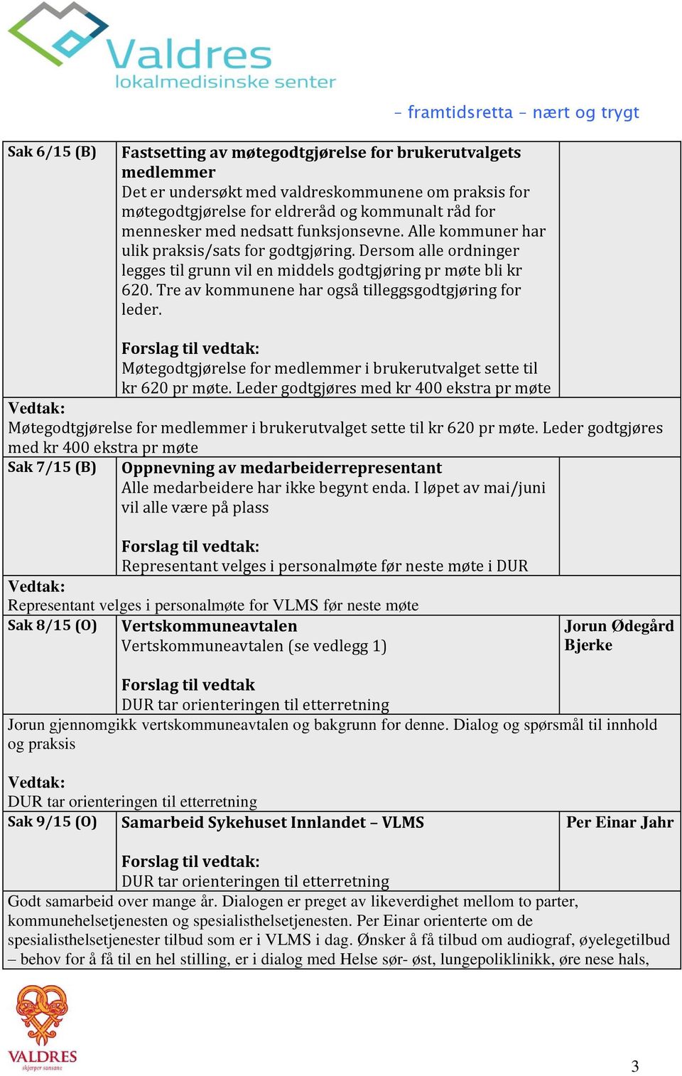 Tre av kommunene har også tilleggsgodtgjøring for leder. Møtegodtgjørelse for medlemmer i brukerutvalget sette til kr 620 pr møte.