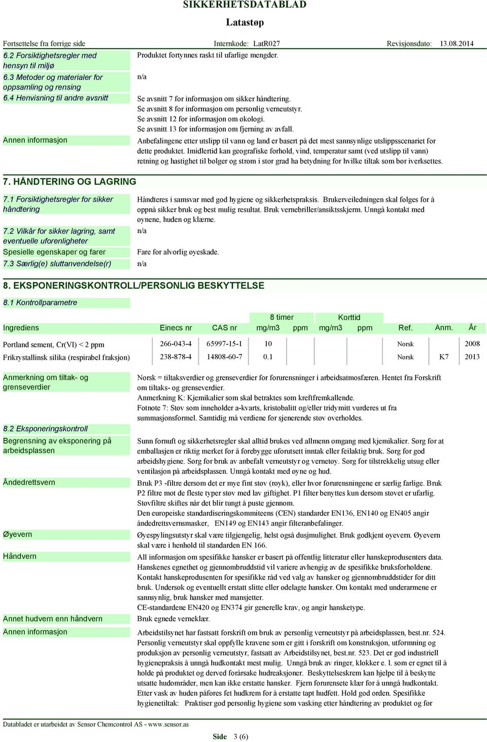 Se avsnitt 13 for informasjon om fjerning av avfall. Anbefalingene etter utslipp til vann og land er basert på det mest sannsynlige utslippsscenariet for dette produktet.