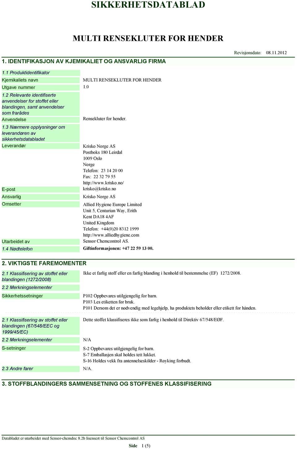 3 Nærmere opplysninger om leverandøren av sikkerhetsdatabladet Leverandør E-post Ansvarlig Omsetter Utarbeidet av Rensekluter for hender.