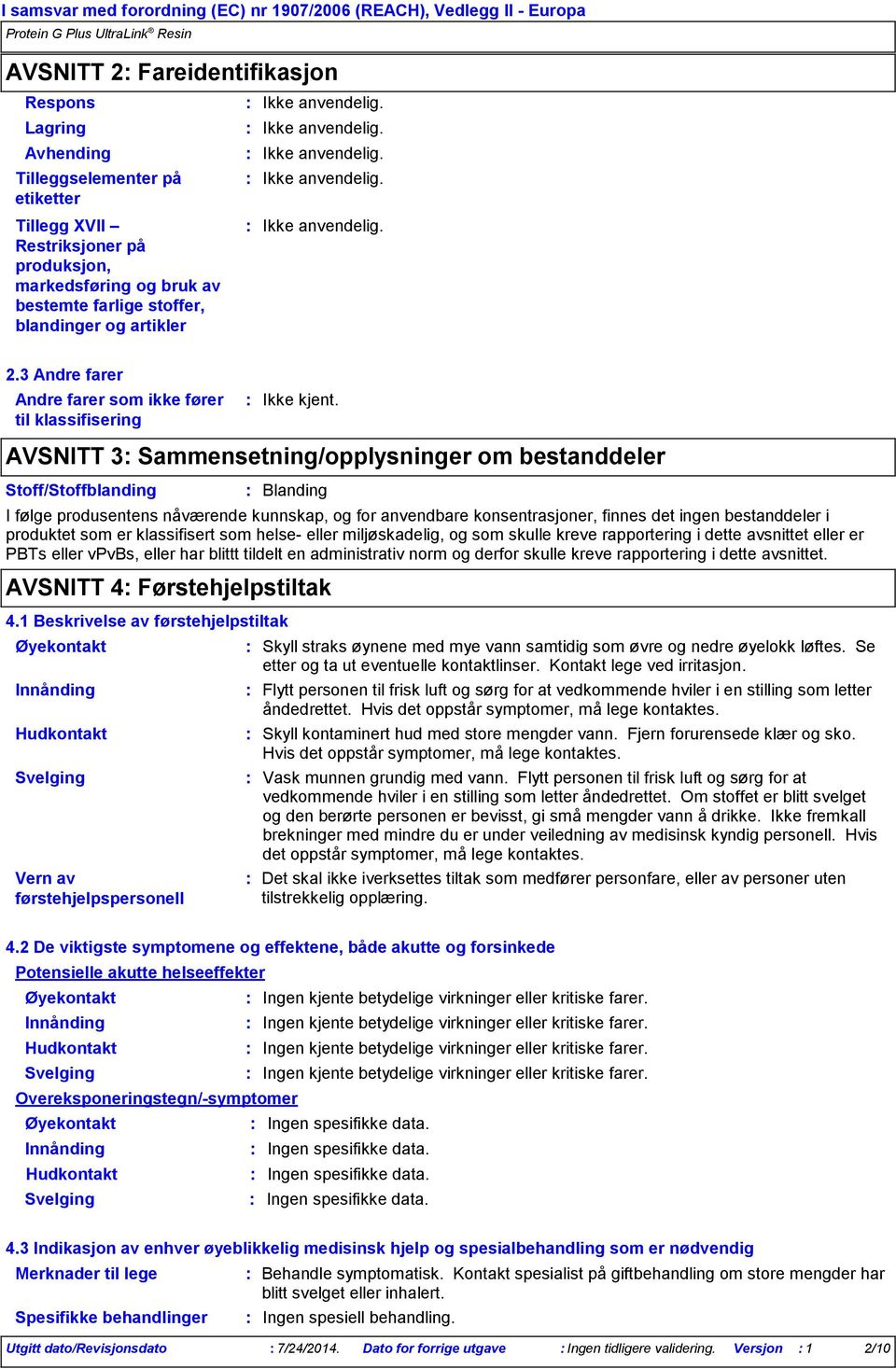 3 Andre farer Andre farer som ikke fører til klassifisering AVSNITT 3 Sammensetning/opplysninger om bestanddeler Stoff/Stoffblanding Blanding I følge produsentens nåværende kunnskap, og for