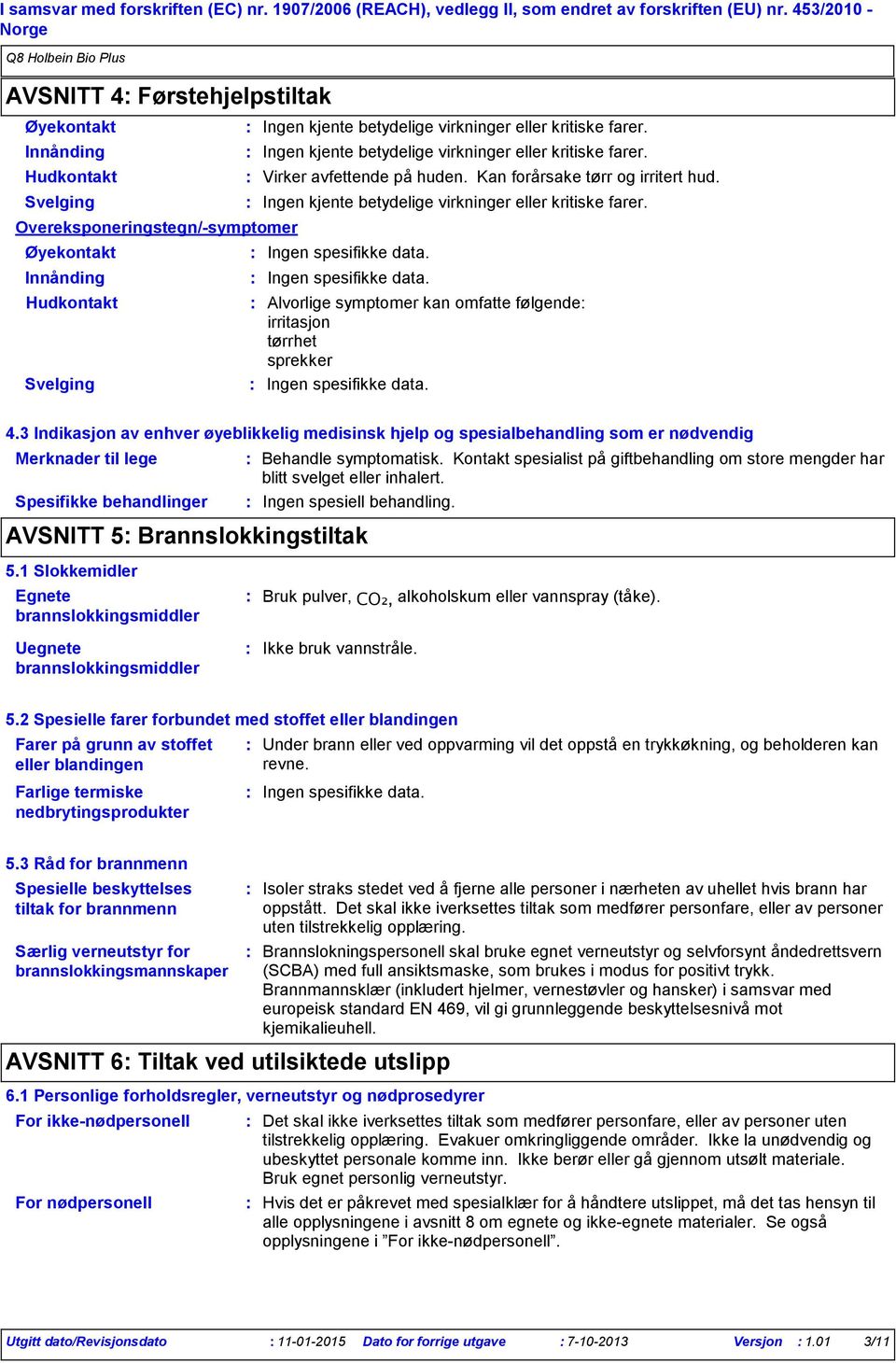 Kan forårsake tørr og irritert hud. Ingen spesifikke data. Ingen spesifikke data. Alvorlige symptomer kan omfatte følgende irritasjon tørrhet sprekker Ingen spesifikke data. 4.