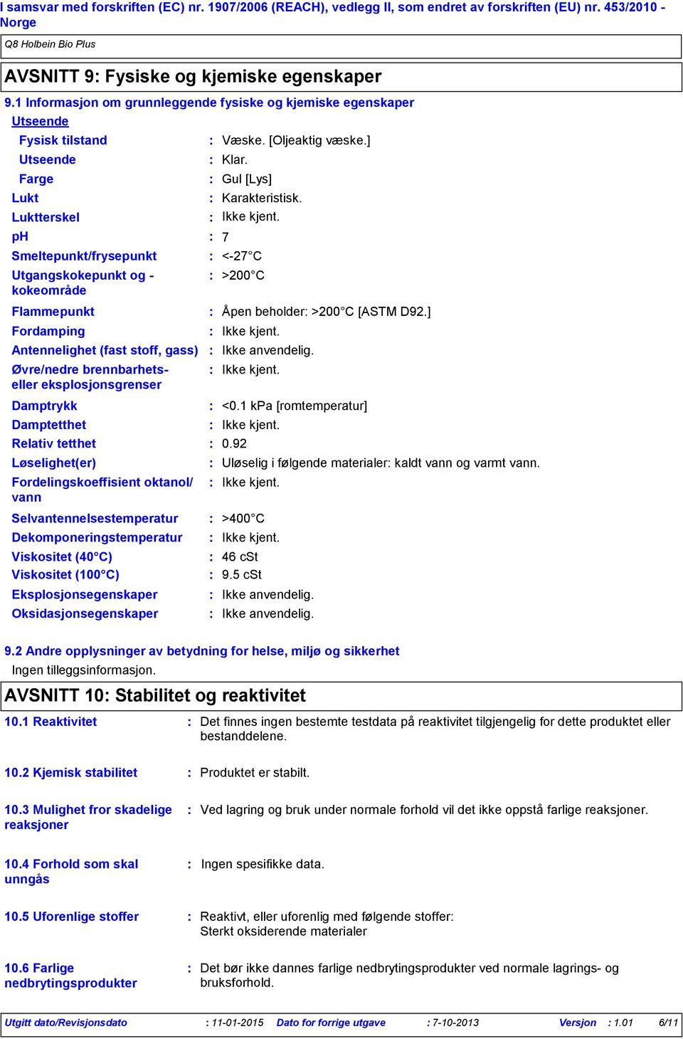 Damptrykk Damptetthet Relativ tetthet Løselighet(er) Selvantennelsestemperatur Væske. [Oljeaktig væske.] Gul [Lys] Karakteristisk. 7 <27 C >200 C Åpen beholder >200 C [ASTM D92.